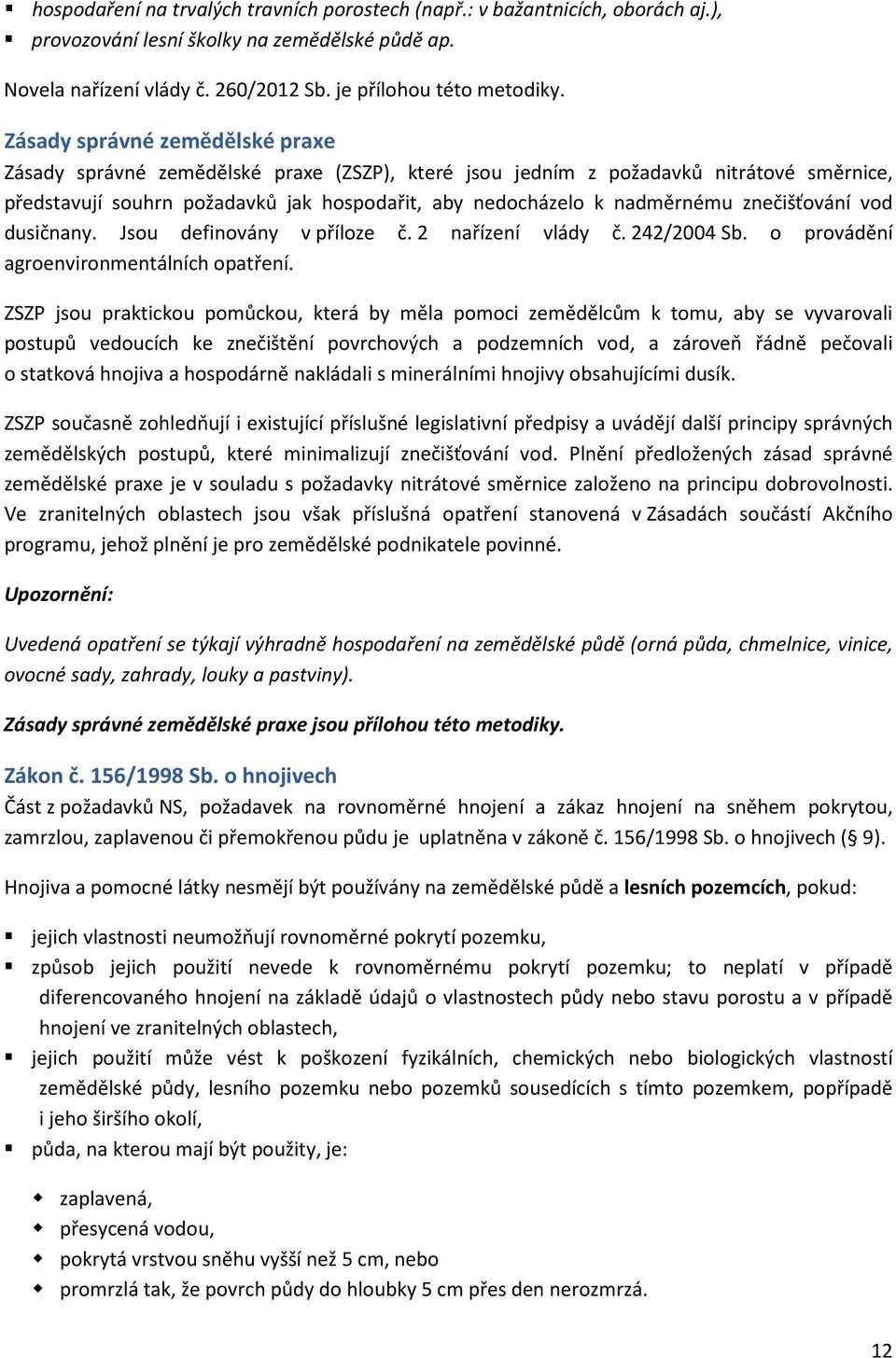 znečišťování vod dusičnany. Jsou definovány v příloze č. 2 nařízení vlády č. 242/2004 Sb. o provádění agroenvironmentálních opatření.