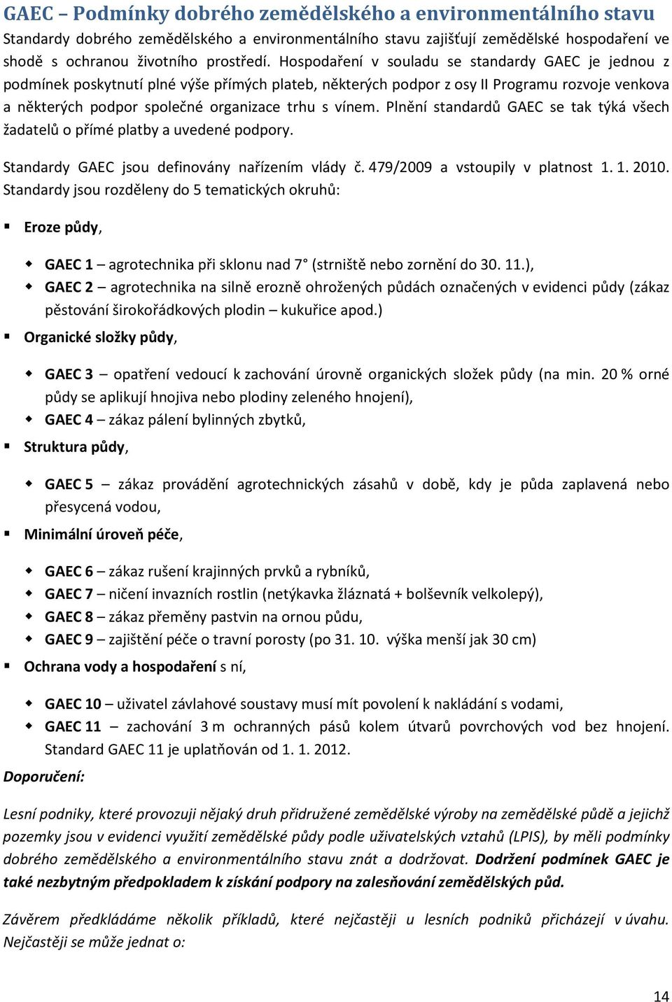 vínem. Plnění standardů GAEC se tak týká všech žadatelů o přímé platby a uvedené podpory. Standardy GAEC jsou definovány nařízením vlády č. 479/2009 a vstoupily v platnost 1. 1. 2010.