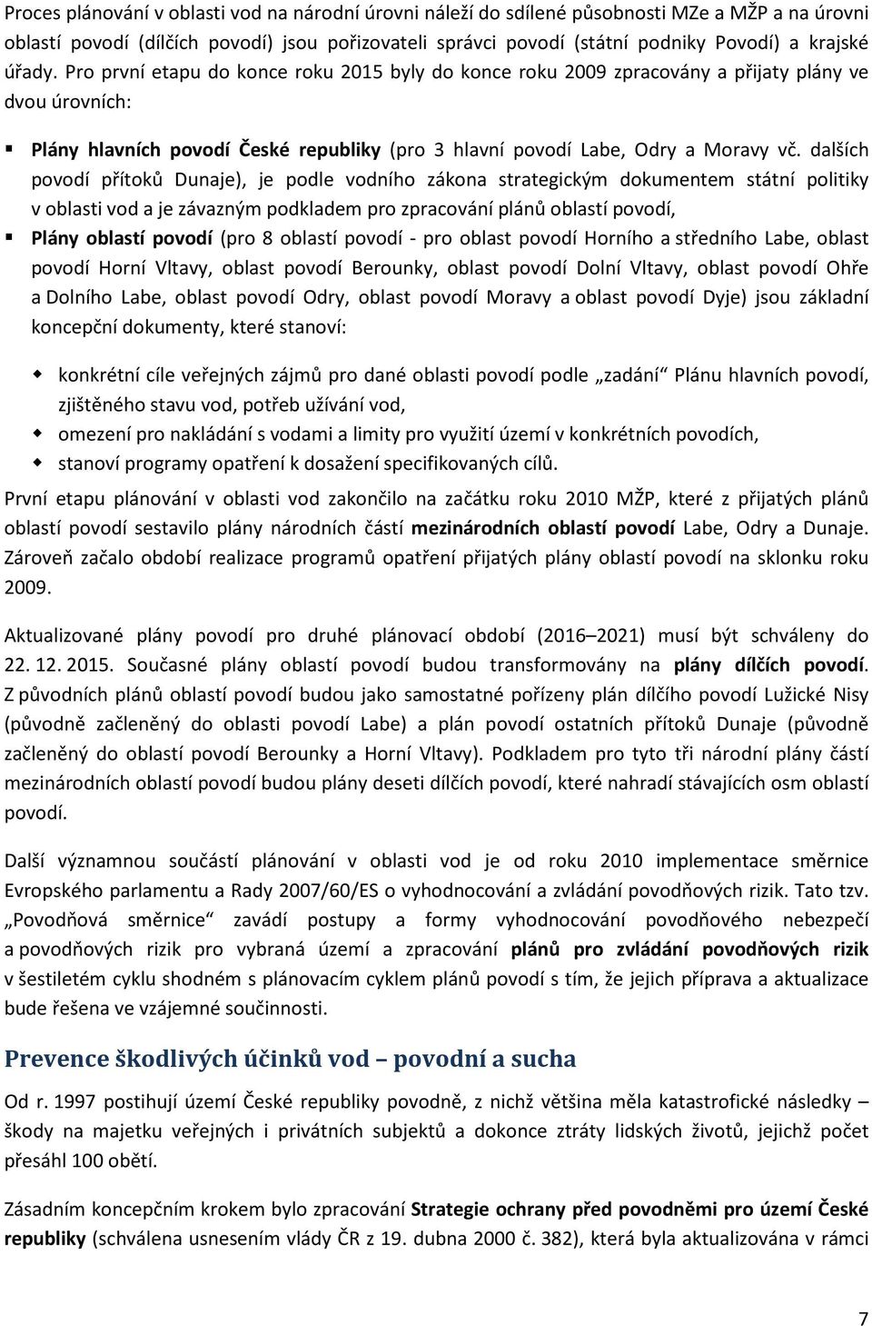 dalších povodí přítoků Dunaje), je podle vodního zákona strategickým dokumentem státní politiky v oblasti vod a je závazným podkladem pro zpracování plánů oblastí povodí, Plány oblastí povodí (pro 8