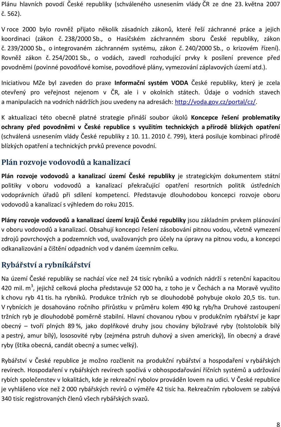 , o integrovaném záchranném systému, zákon č. 240/2000 Sb., o krizovém řízení). Rovněž zákon č. 254/2001 Sb.