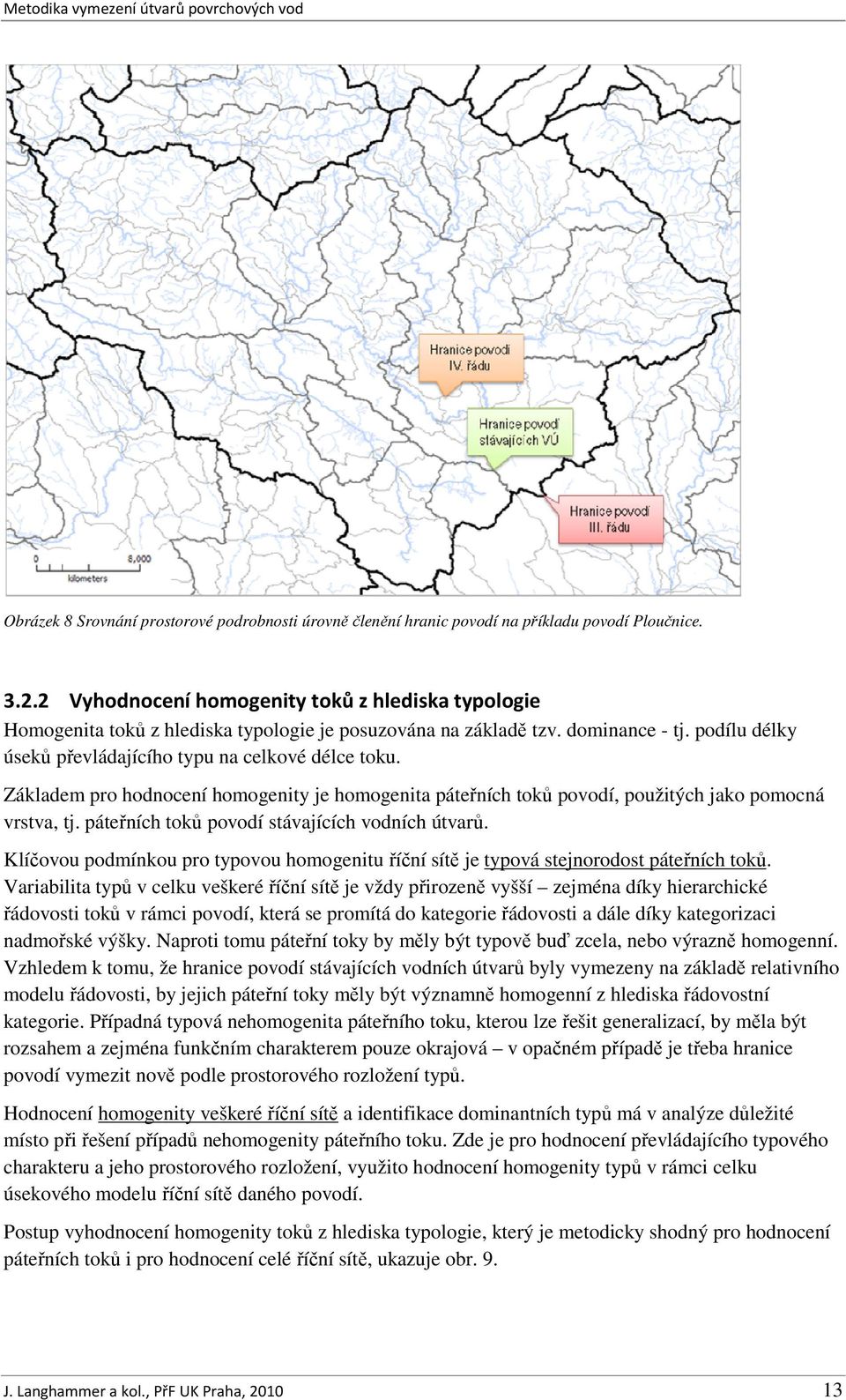 Základem pro hodnocení homogenity je homogenita páteřních toků povodí, použitých jako pomocná vrstva, tj. páteřních toků povodí stávajících vodních útvarů.