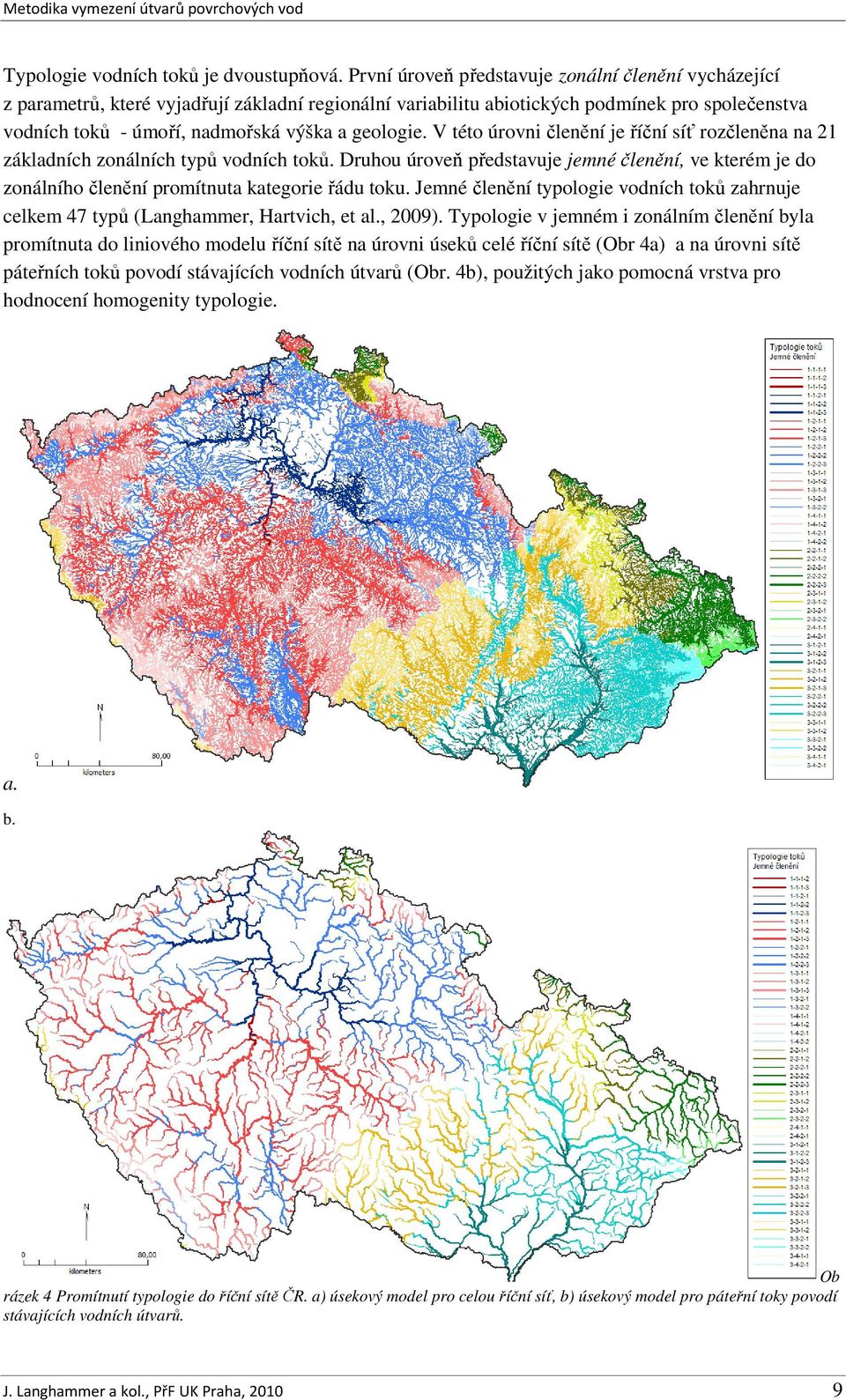 geologie. V této úrovni členění je říční síť rozčleněna na 21 základních zonálních typů vodních toků.
