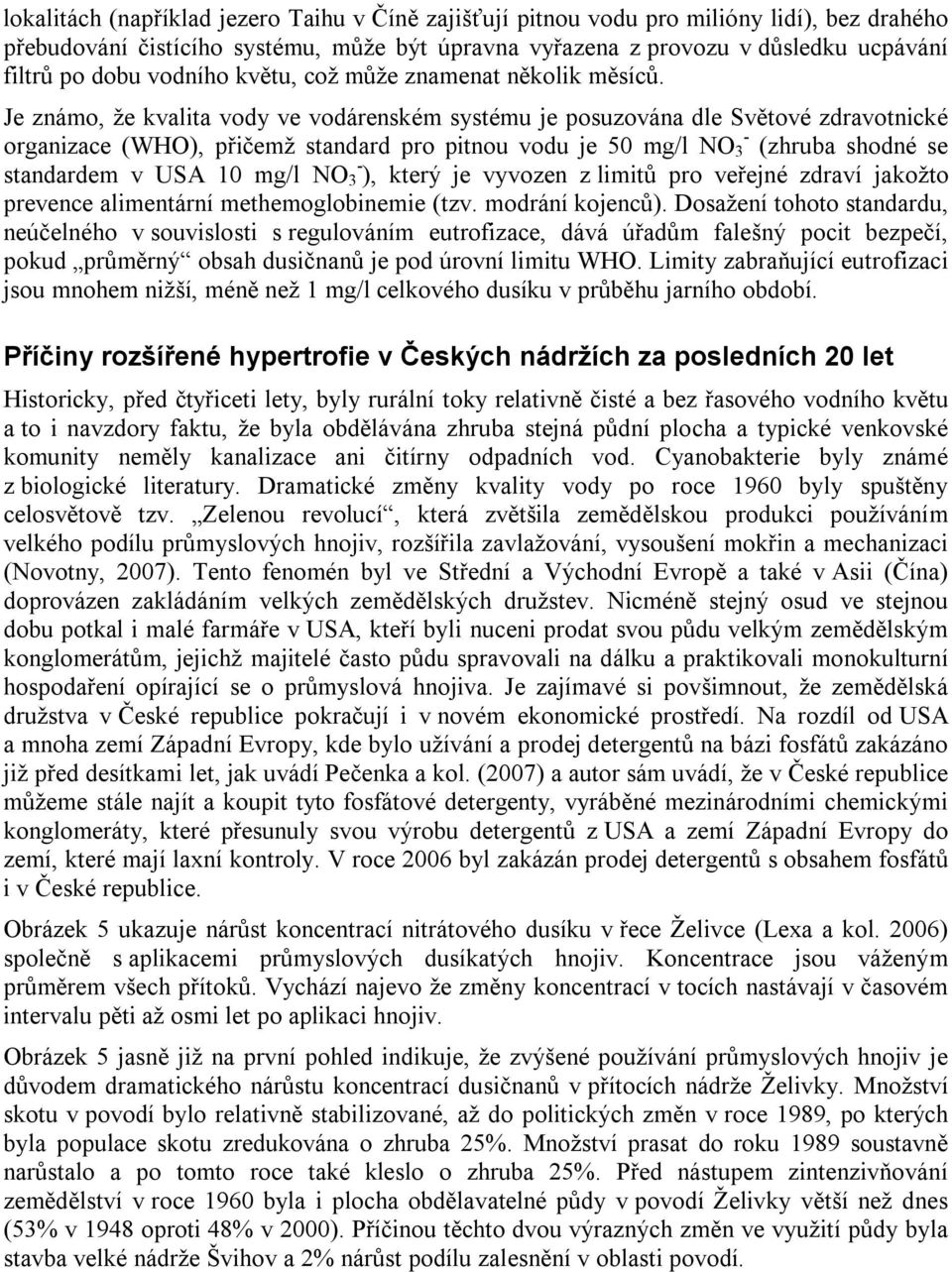 Je známo, že kvalita vody ve vodárenském systému je posuzována dle Světové zdravotnické organizace (WHO), přičemž standard pro pitnou vodu je 50 mg/l NO 3 - (zhruba shodné se standardem v USA 10 mg/l