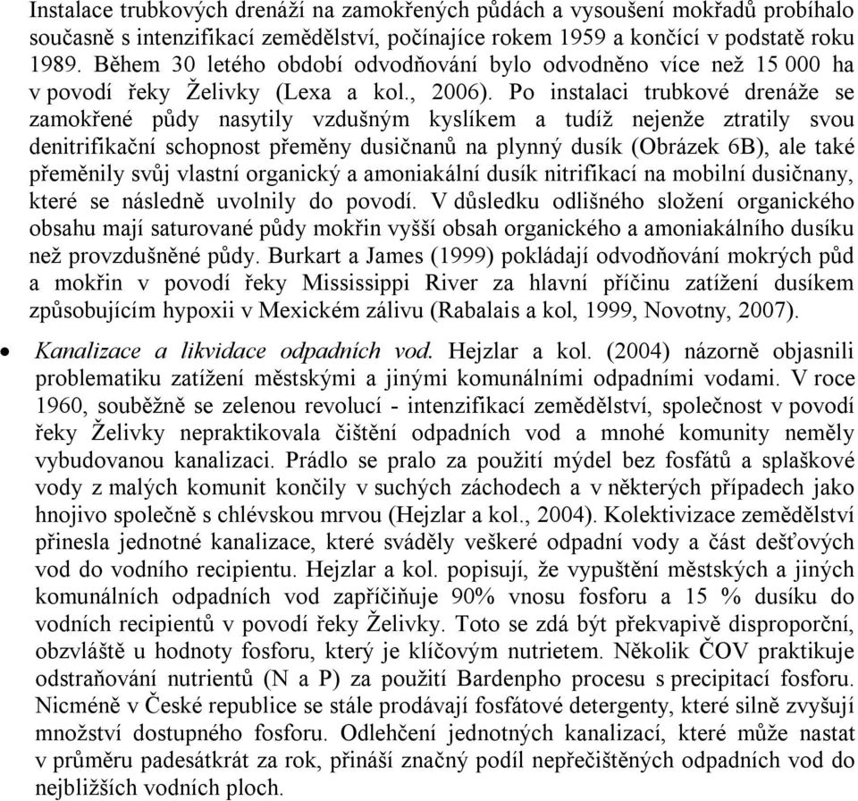 Po instalaci trubkové drenáže se zamokřené půdy nasytily vzdušným kyslíkem a tudíž nejenže ztratily svou denitrifikační schopnost přeměny dusičnanů na plynný dusík (Obrázek 6B), ale také přeměnily