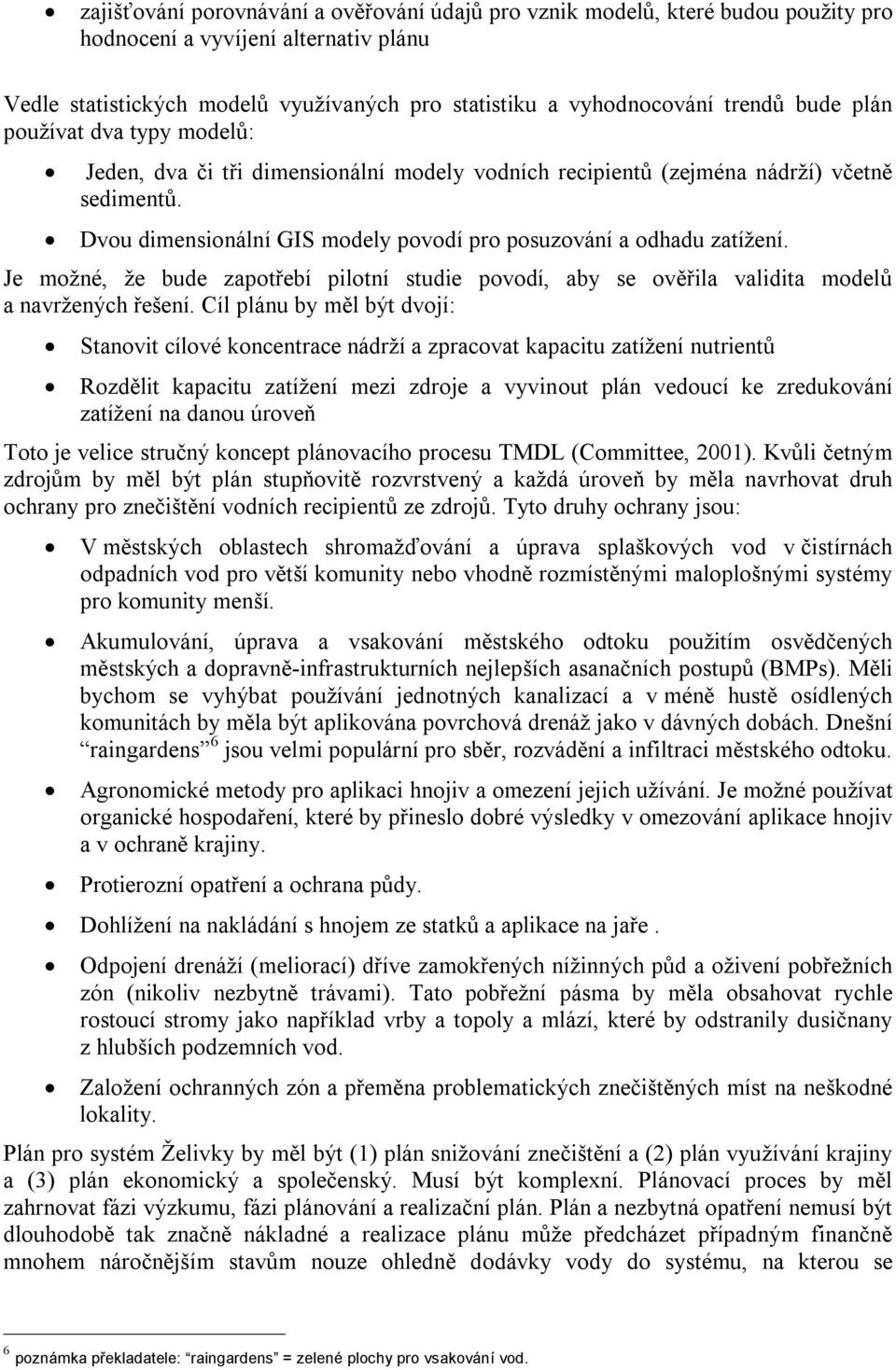 Je možné, že bude zapotřebí pilotní studie povodí, aby se ověřila validita modelů a navržených řešení.