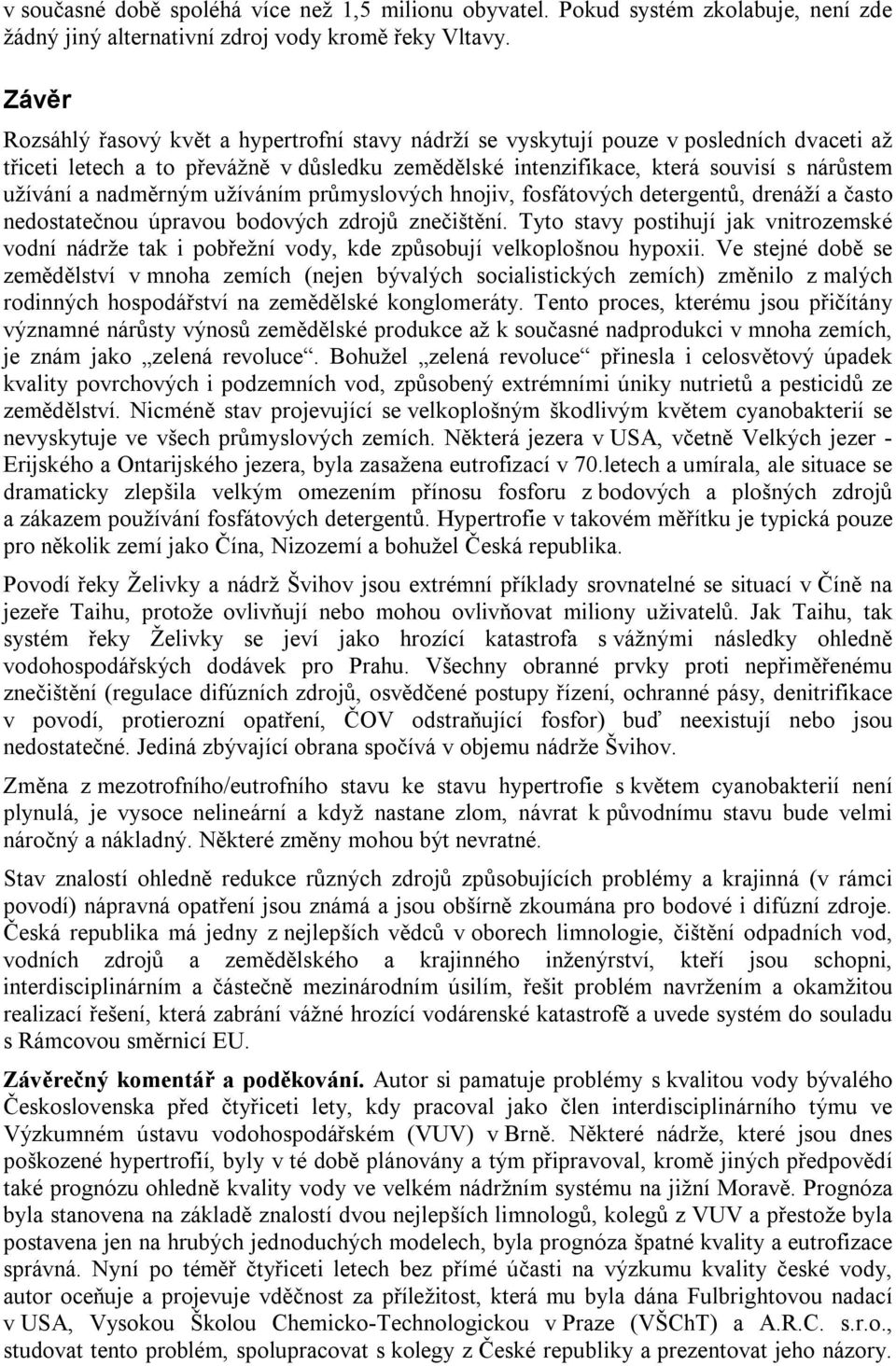 nadměrným užíváním průmyslových hnojiv, fosfátových detergentů, drenáží a často nedostatečnou úpravou bodových zdrojů znečištění.