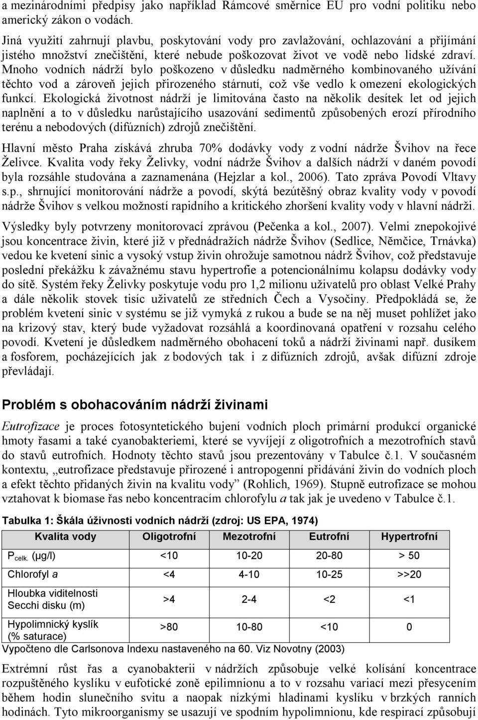 Mnoho vodních nádrží bylo poškozeno v důsledku nadměrného kombinovaného užívání těchto vod a zároveň jejich přirozeného stárnutí, což vše vedlo k omezení ekologických funkcí.