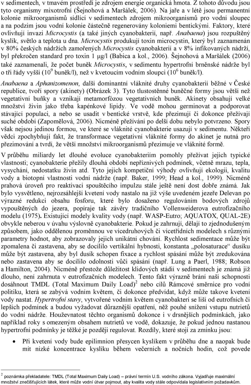 Faktory, které ovlivňují invazi Microcystis (a také jiných cyanobakterií, např. Anabaena) jsou rozpuštěný kyslík, světlo a teplota u dna.