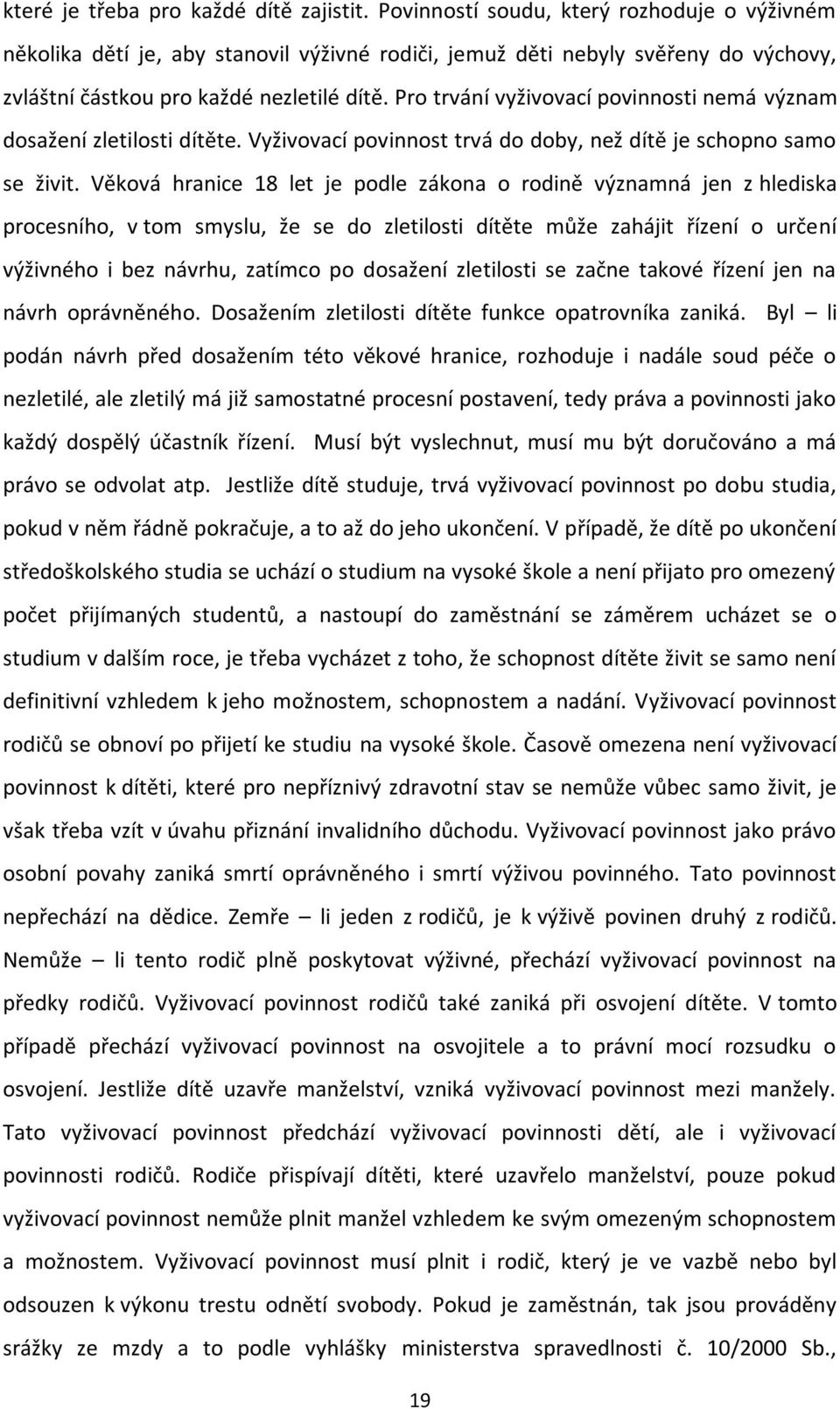 Pro trvání vyživovací povinnosti nemá význam dosažení zletilosti dítěte. Vyživovací povinnost trvá do doby, než dítě je schopno samo se živit.