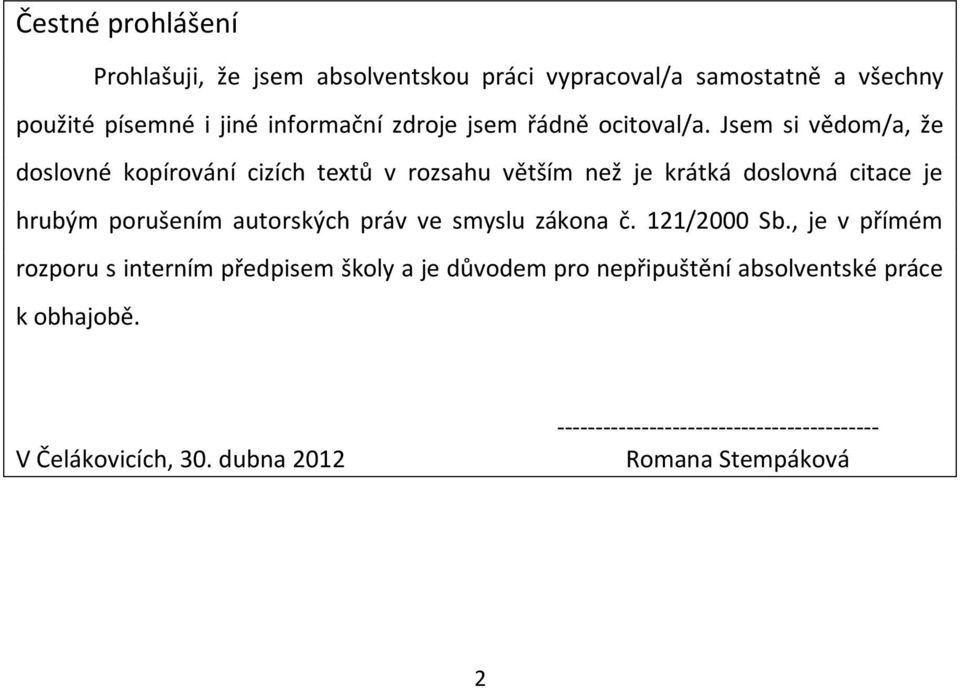 Jsem si vědom/a, že doslovné kopírování cizích textů v rozsahu větším než je krátká doslovná citace je hrubým porušením autorských