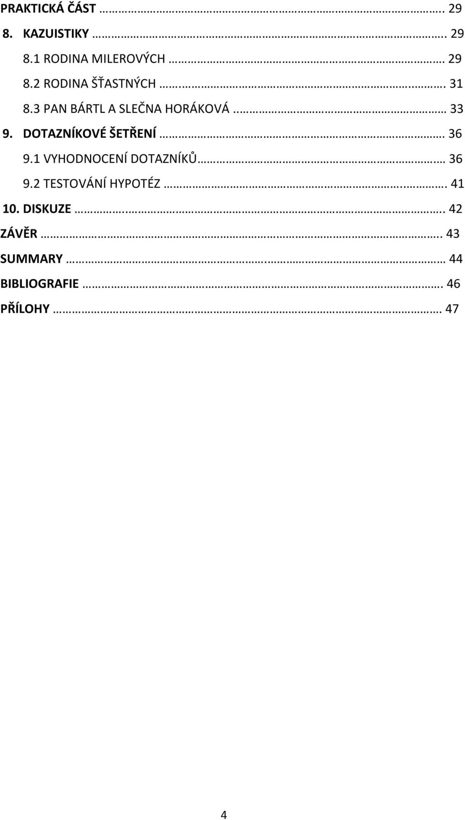 36 9.1 VYHODNOCENÍ DOTAZNÍKŮ. 36 9.2 TESTOVÁNÍ HYPOTÉZ... 41 10.