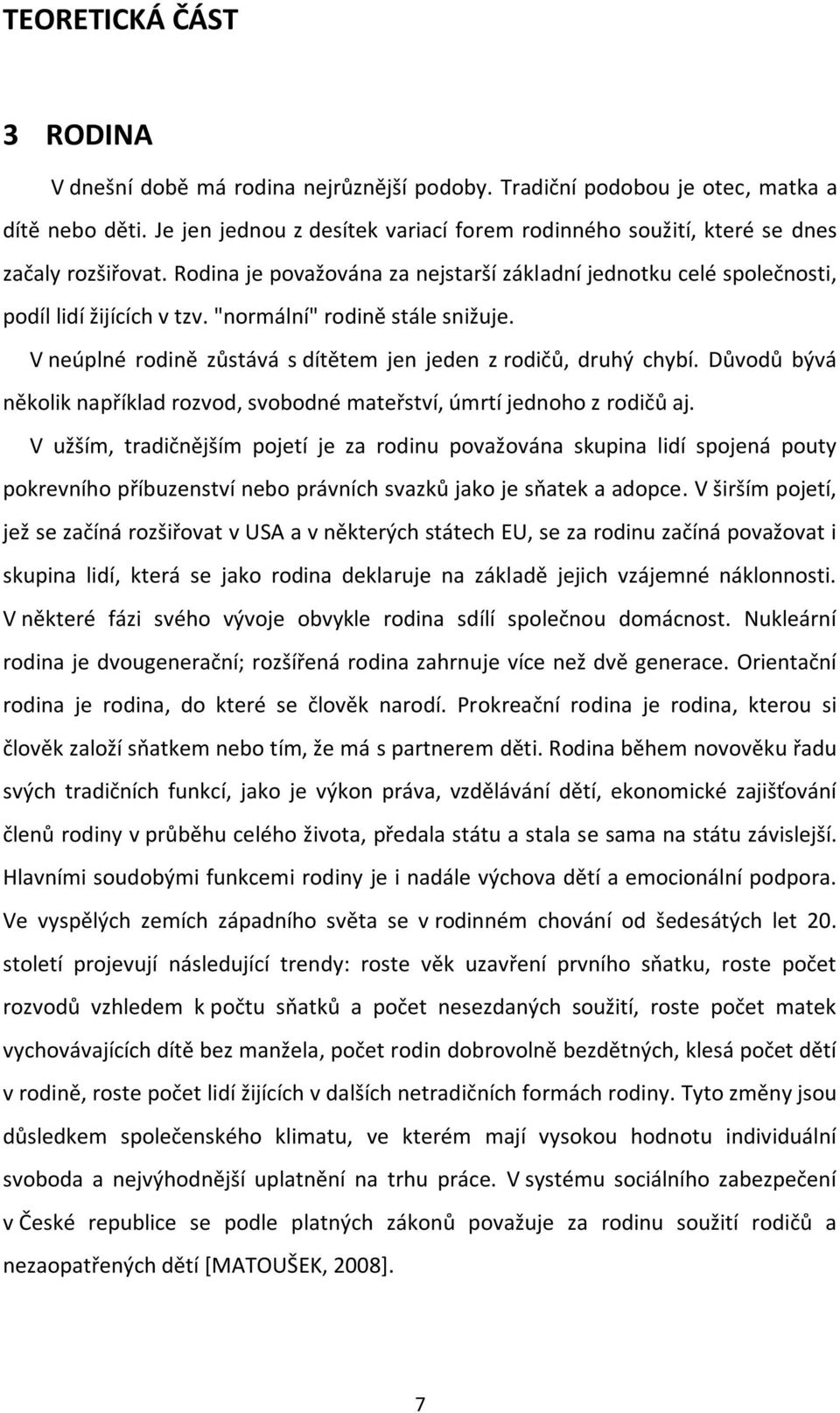 "normální" rodině stále snižuje. V neúplné rodině zůstává s dítětem jen jeden z rodičů, druhý chybí. Důvodů bývá několik například rozvod, svobodné mateřství, úmrtí jednoho z rodičů aj.