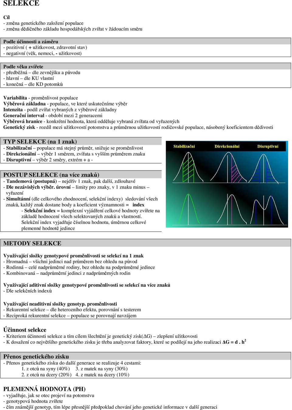 které uskutečníme výběr Intenzita - podíl zvířat vybraných z výběrové základny Generační interval - období mezi 2 generacemi Výběrová hranice - konkrétní hodnota, která odděluje vybraná zvířata od