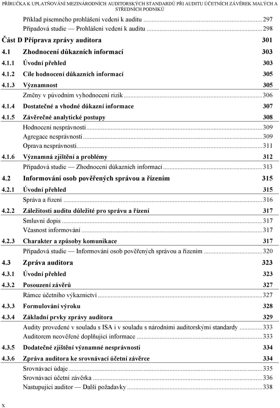 1.3 Významnost 305 Změny v původním vyhodnocení rizik... 306 4.1.4 Dostatečné a vhodné důkazní informace 307 4.1.5 Závěrečné analytické postupy 308 Hodnocení nesprávností... 309 Agregace nesprávností.