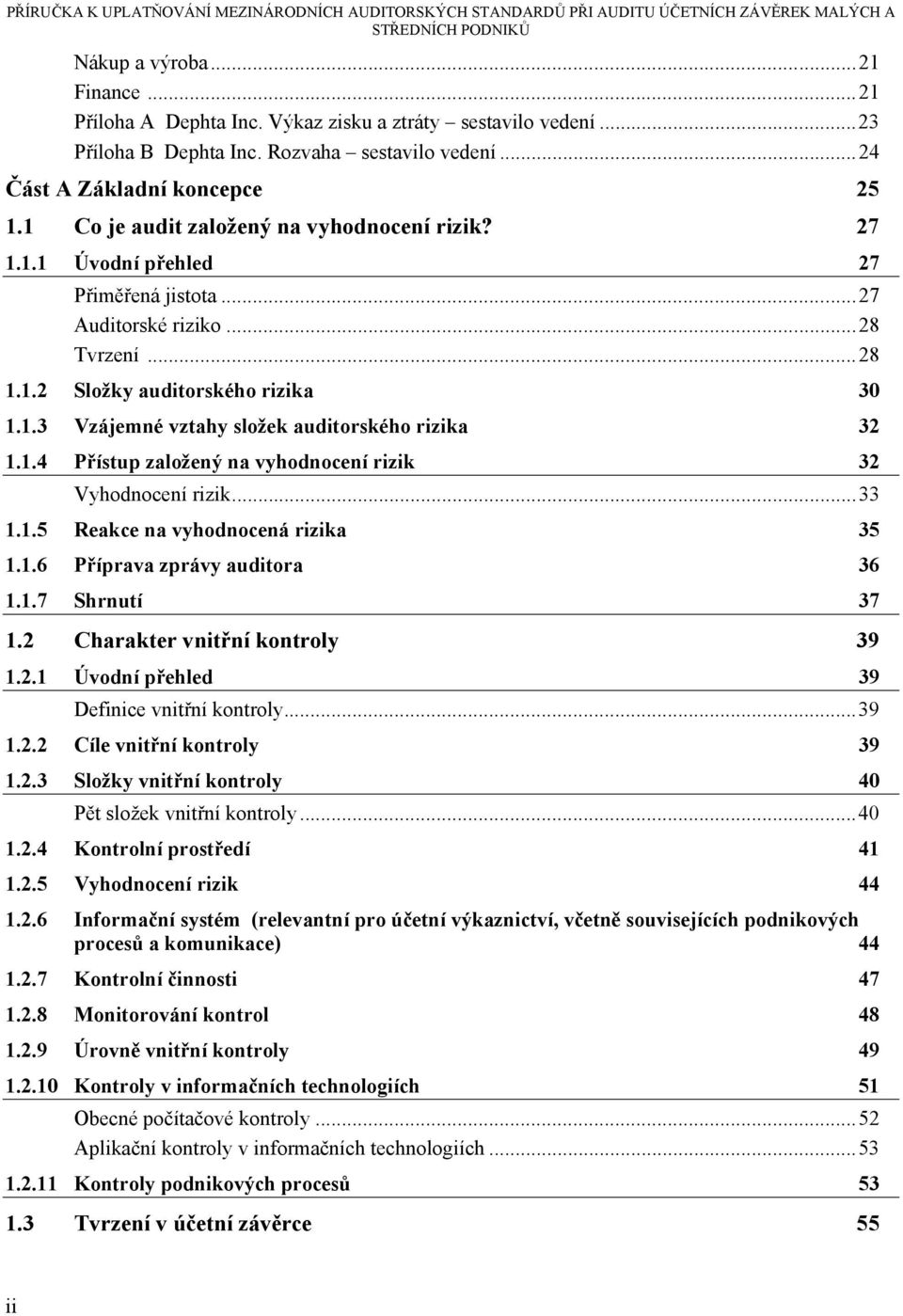 .. 27 Auditorské riziko... 28 Tvrzení... 28 1.1.2 Složky auditorského rizika 30 1.1.3 Vzájemné vztahy složek auditorského rizika 32 1.1.4 Přístup založený na vyhodnocení rizik 32 Vyhodnocení rizik.