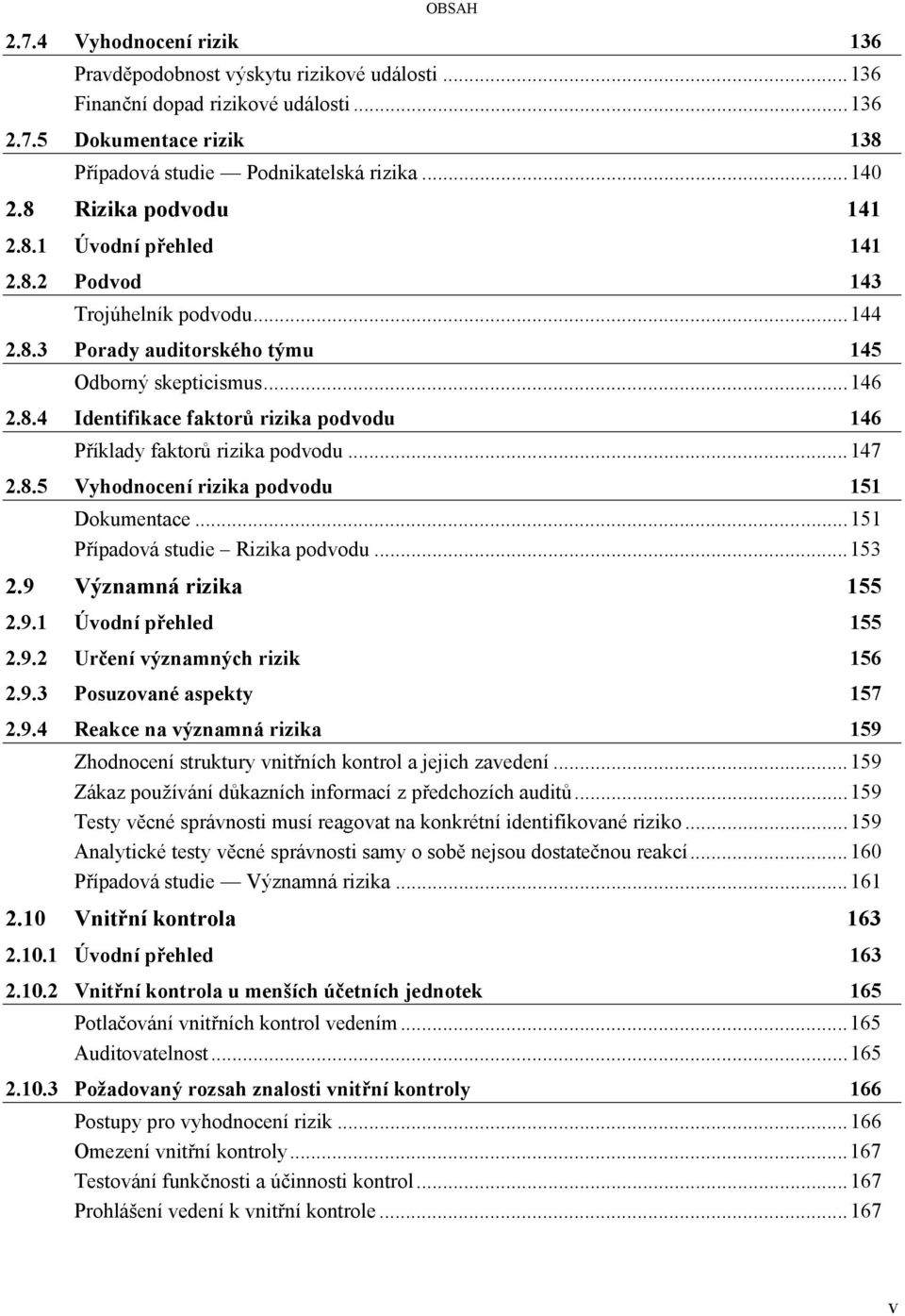 .. 147 2.8.5 Vyhodnocení rizika podvodu 151 Dokumentace... 151 Případová studie Rizika podvodu... 153 2.9 Významná rizika 155 2.9.1 Úvodní přehled 155 2.9.2 Určení významných rizik 156 2.9.3 Posuzované aspekty 157 2.