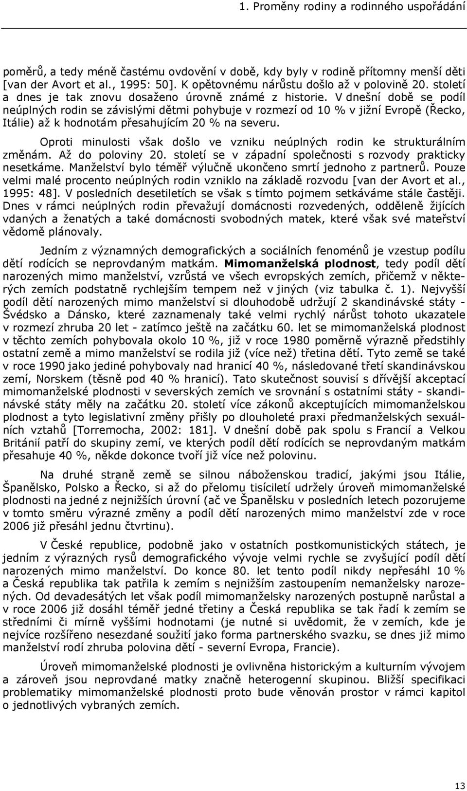 V dnešní době se podíl neúplných rodin se závislými dětmi pohybuje v rozmezí od 10 % v jižní Evropě (Řecko, Itálie) až k hodnotám přesahujícím 20 % na severu.