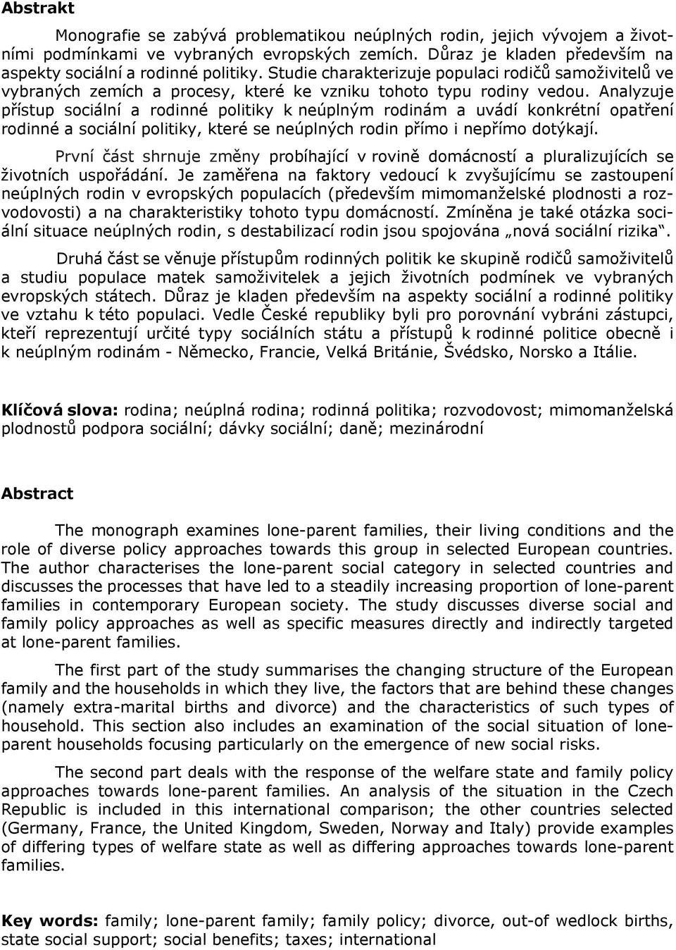 Analyzuje přístup sociální a rodinné politiky k neúplným rodinám a uvádí konkrétní opatření rodinné a sociální politiky, které se neúplných rodin přímo i nepřímo dotýkají.