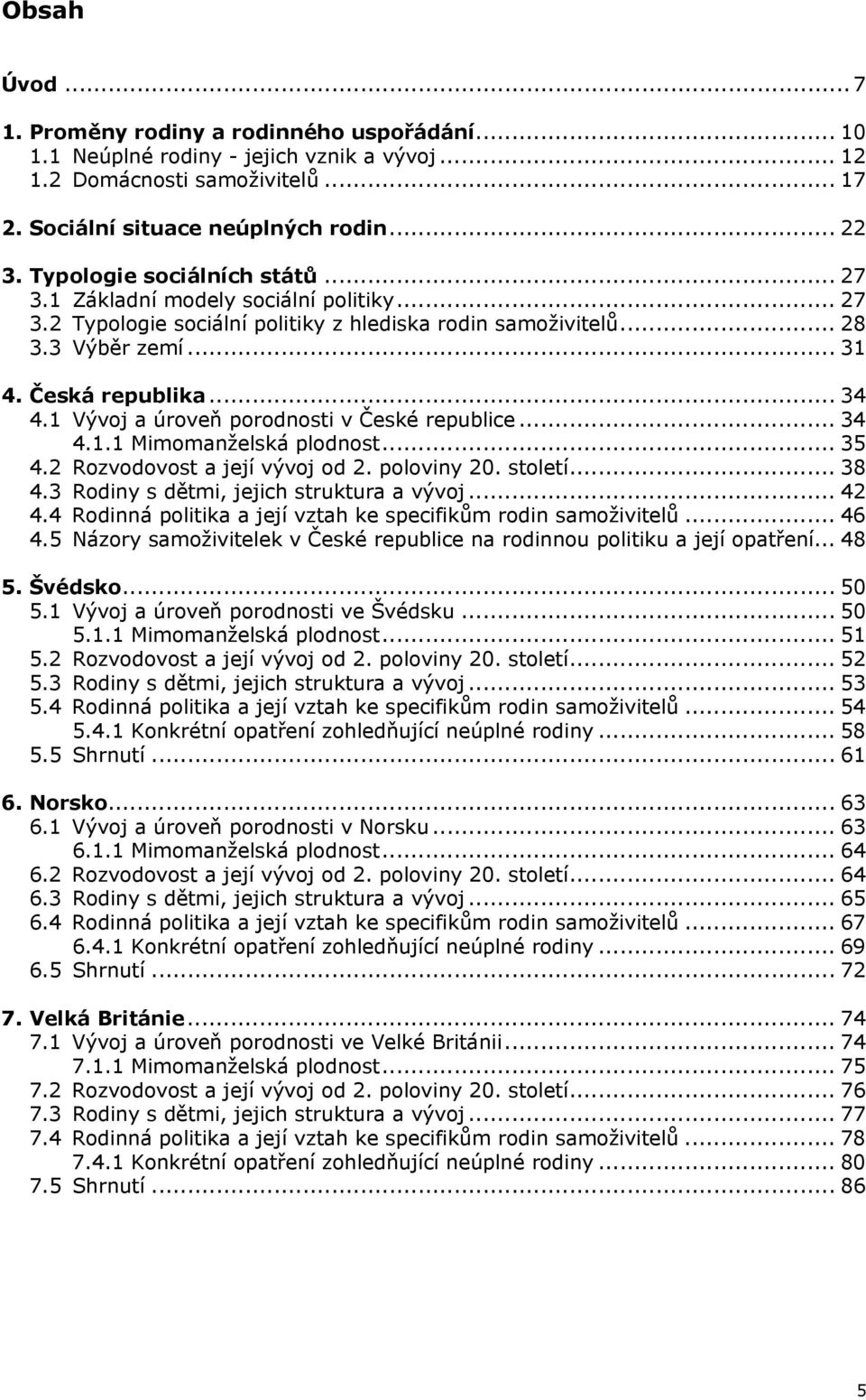 1 Vývoj a úroveň porodnosti v České republice... 34 4.1.1 Mimomanželská plodnost... 35 4.2 Rozvodovost a její vývoj od 2. poloviny 20. století... 38 4.3 Rodiny s dětmi, jejich struktura a vývoj... 42 4.