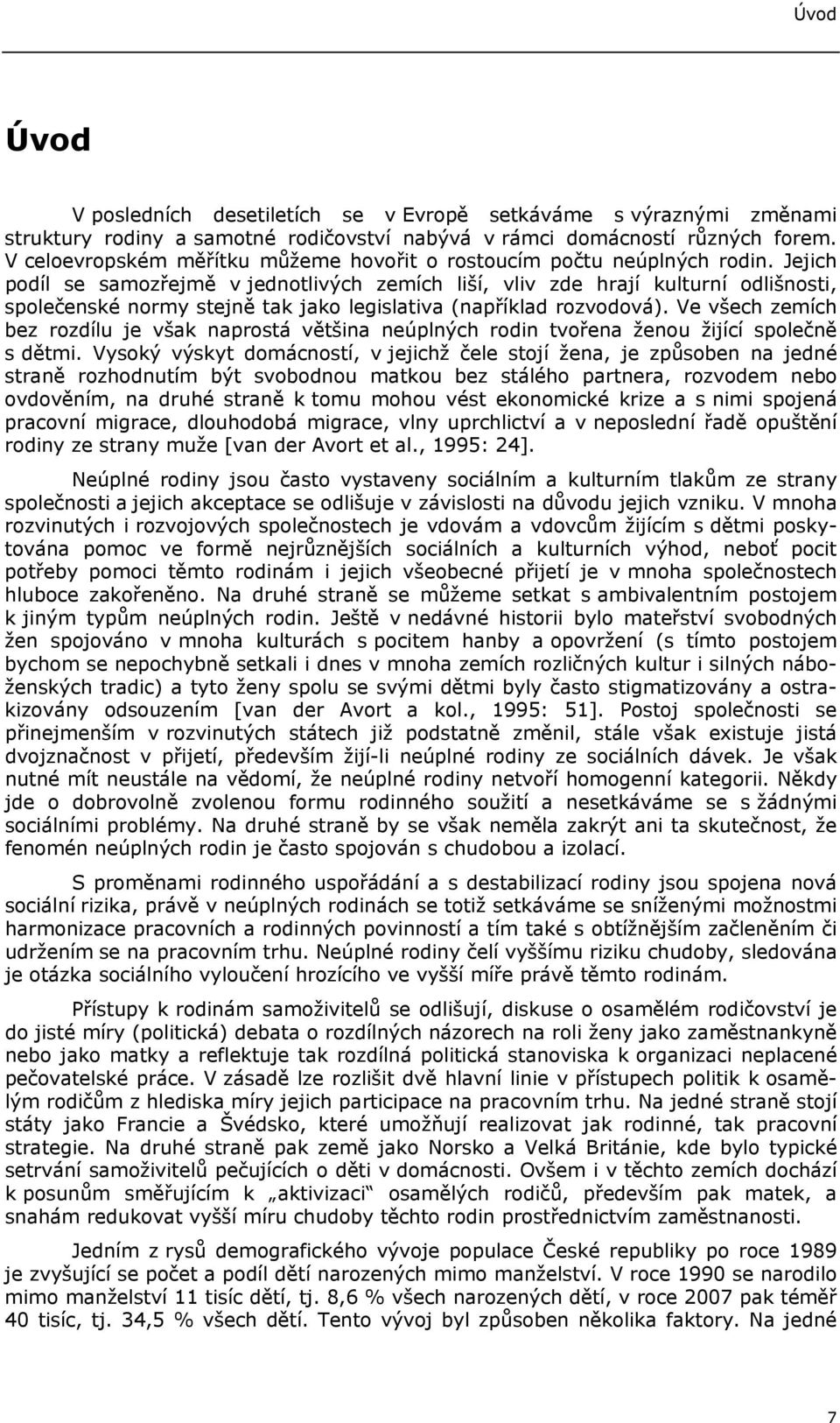 Jejich podíl se samozřejmě v jednotlivých zemích liší, vliv zde hrají kulturní odlišnosti, společenské normy stejně tak jako legislativa (například rozvodová).