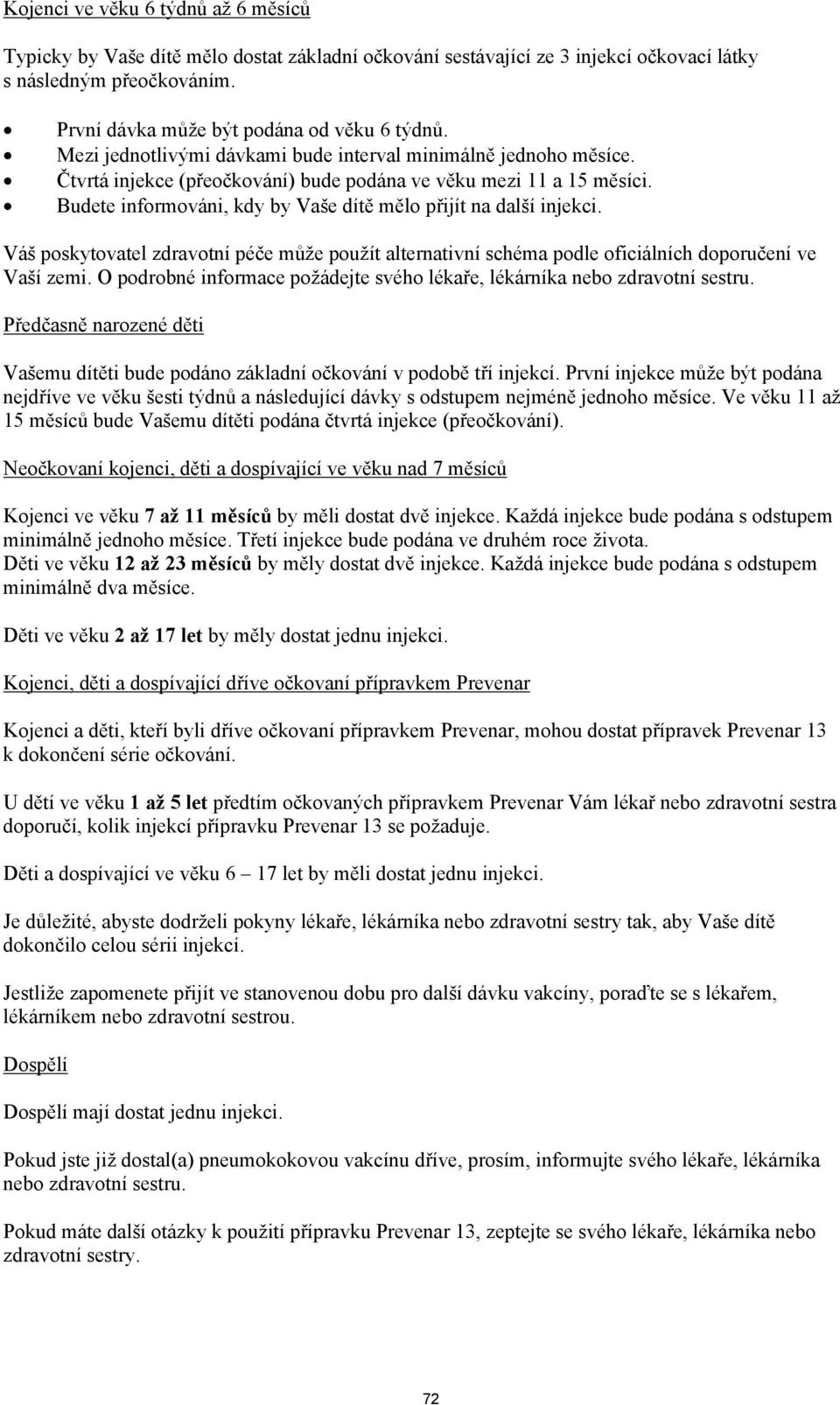 Budete informováni, kdy by Vaše dítě mělo přijít na další injekci. Váš poskytovatel zdravotní péče může použít alternativní schéma podle oficiálních doporučení ve Vaší zemi.