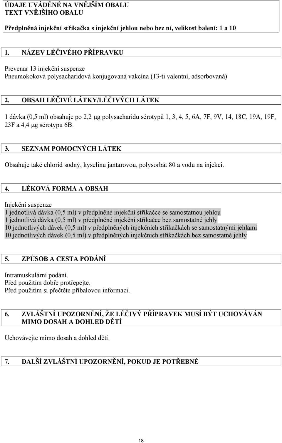 OBSAH LÉČIVÉ LÁTKY/LÉČIVÝCH LÁTEK 1 dávka (0,5 ml) obsahuje po 2,2 μg polysacharidu sérotypů 1, 3,