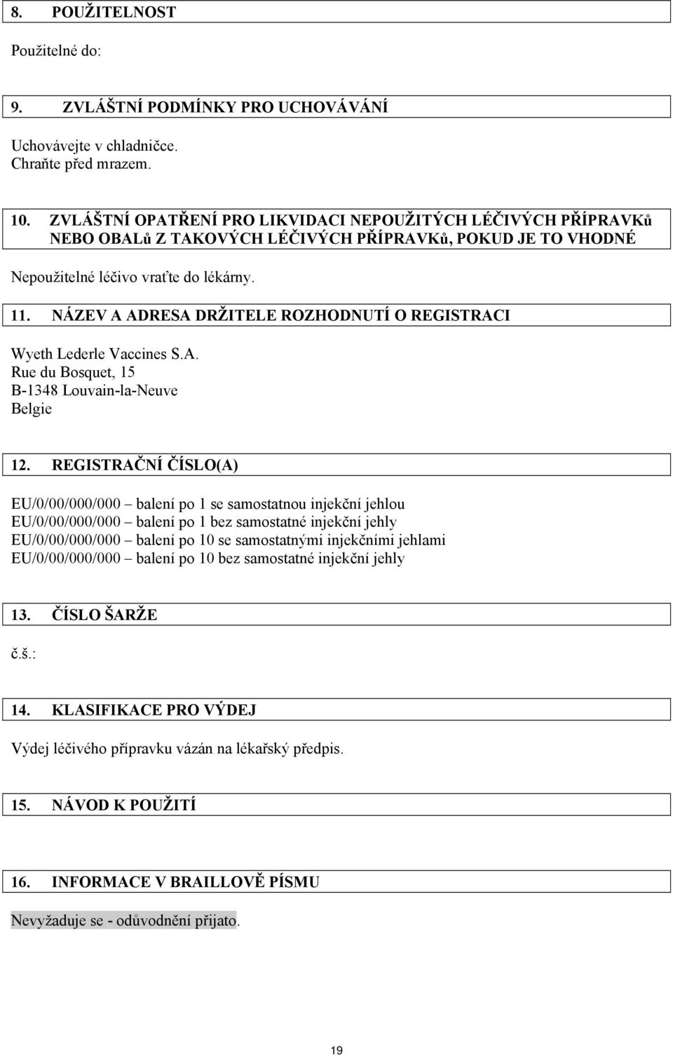 NÁZEV A ADRESA DRŽITELE ROZHODNUTÍ O REGISTRACI Wyeth Lederle Vaccines S.A. Rue du Bosquet, 15 B-1348 Louvain-la-Neuve Belgie 12.