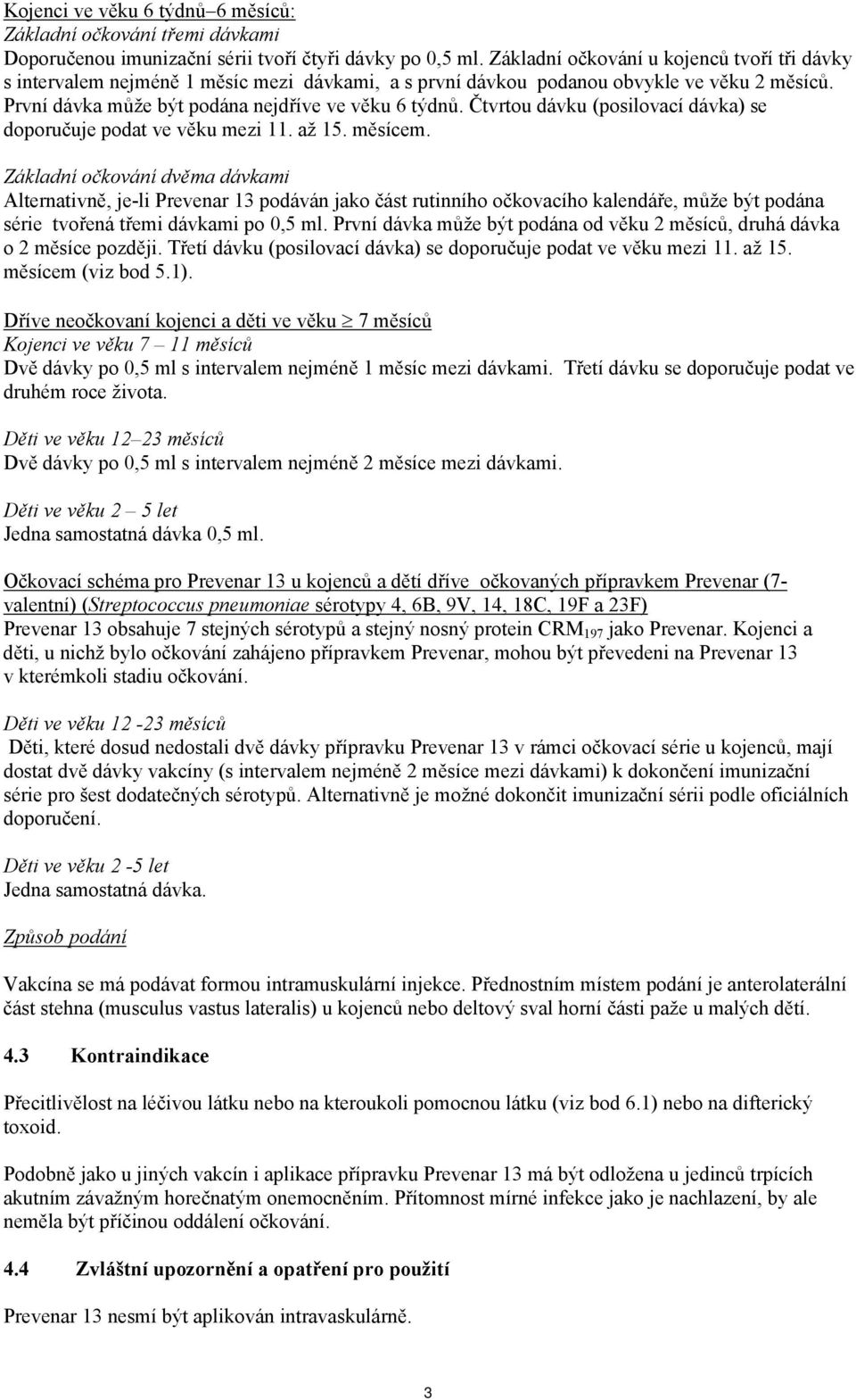 Čtvrtou dávku (posilovací dávka) se doporučuje podat ve věku mezi 11. až 15. měsícem.