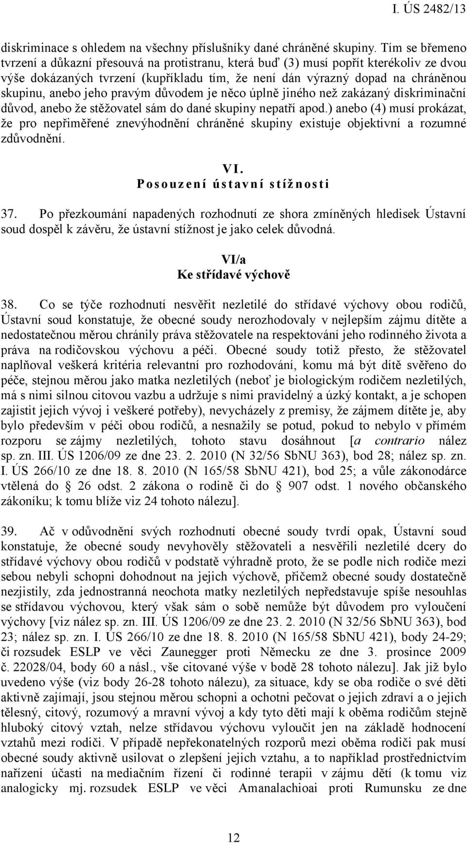 jeho pravým důvodem je něco úplně jiného než zakázaný diskriminační důvod, anebo že stěžovatel sám do dané skupiny nepatří apod.