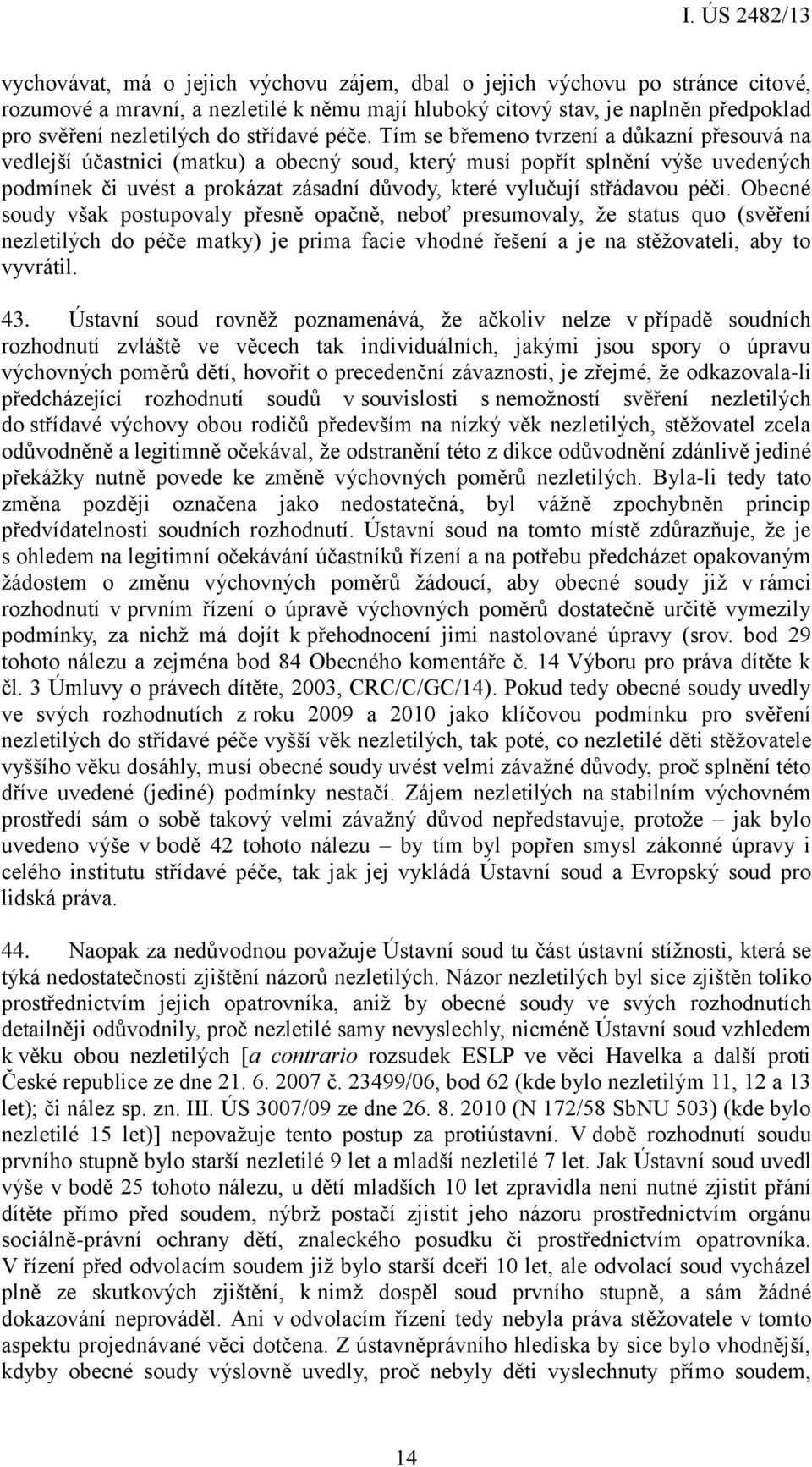 Tím se břemeno tvrzení a důkazní přesouvá na vedlejší účastnici (matku) a obecný soud, který musí popřít splnění výše uvedených podmínek či uvést a prokázat zásadní důvody, které vylučují střádavou