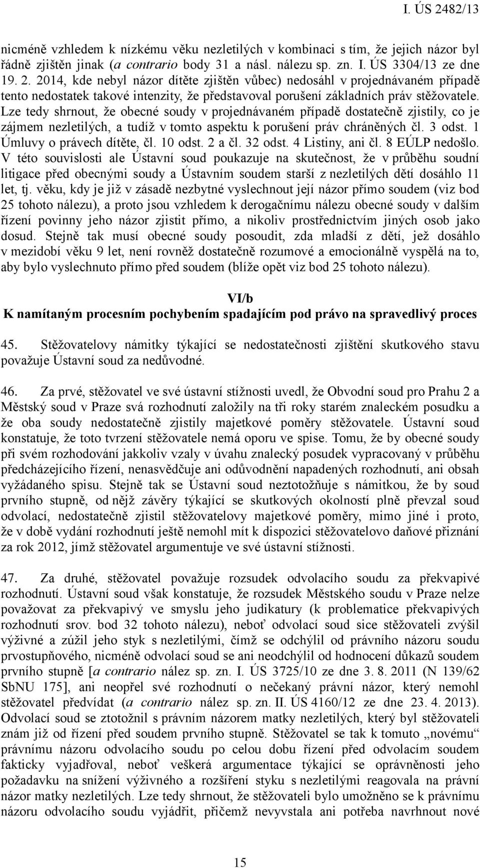 Lze tedy shrnout, že obecné soudy v projednávaném případě dostatečně zjistily, co je zájmem nezletilých, a tudíž v tomto aspektu k porušení práv chráněných čl. 3 odst. 1 Úmluvy o právech dítěte, čl.