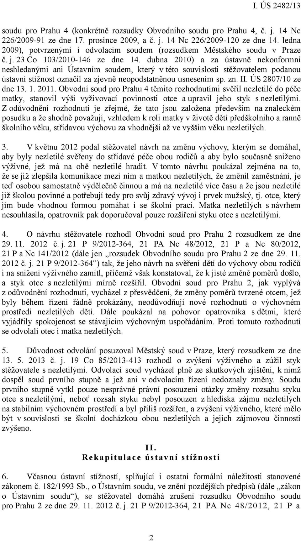 dubna 2010) a za ústavně nekonformní neshledanými ani Ústavním soudem, který v této souvislosti stěžovatelem podanou ústavní stížnost označil za zjevně neopodstatněnou usnesením sp. zn. II.