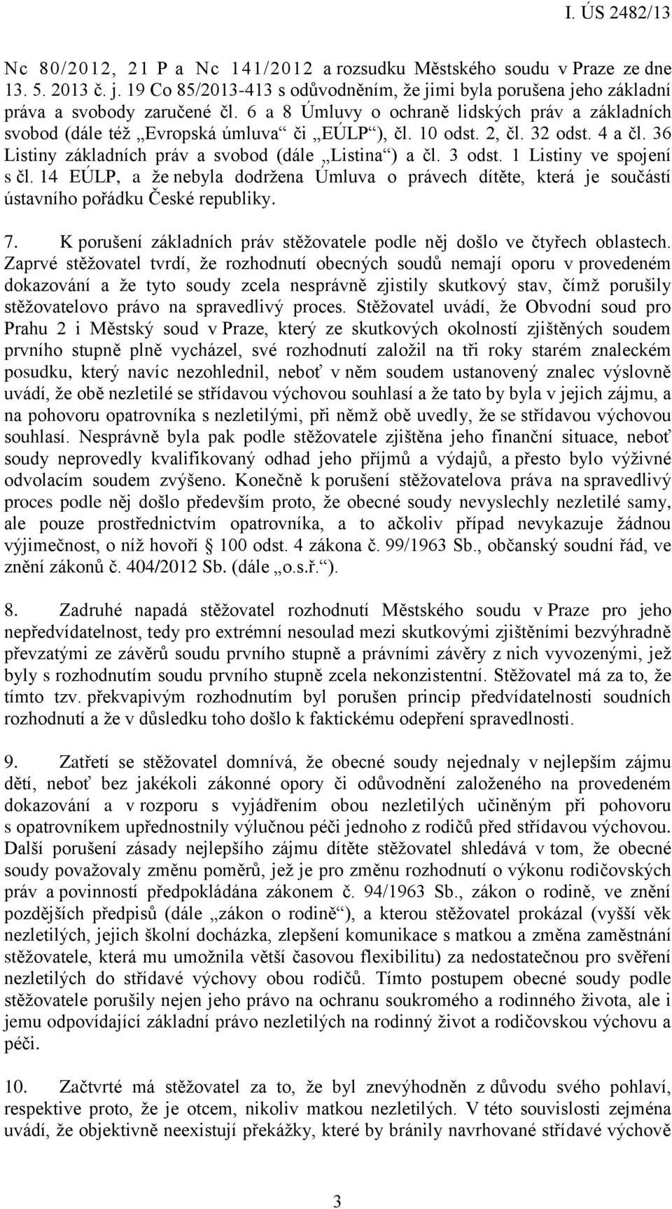 1 Listiny ve spojení s čl. 14 EÚLP, a že nebyla dodržena Úmluva o právech dítěte, která je součástí ústavního pořádku České republiky. 7.
