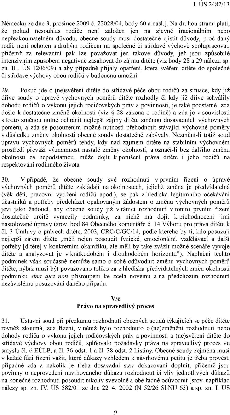 druhým rodičem na společné či střídavé výchově spolupracovat, přičemž za relevantní pak lze považovat jen takové důvody, jež jsou způsobilé intenzivním způsobem negativně zasahovat do zájmů dítěte