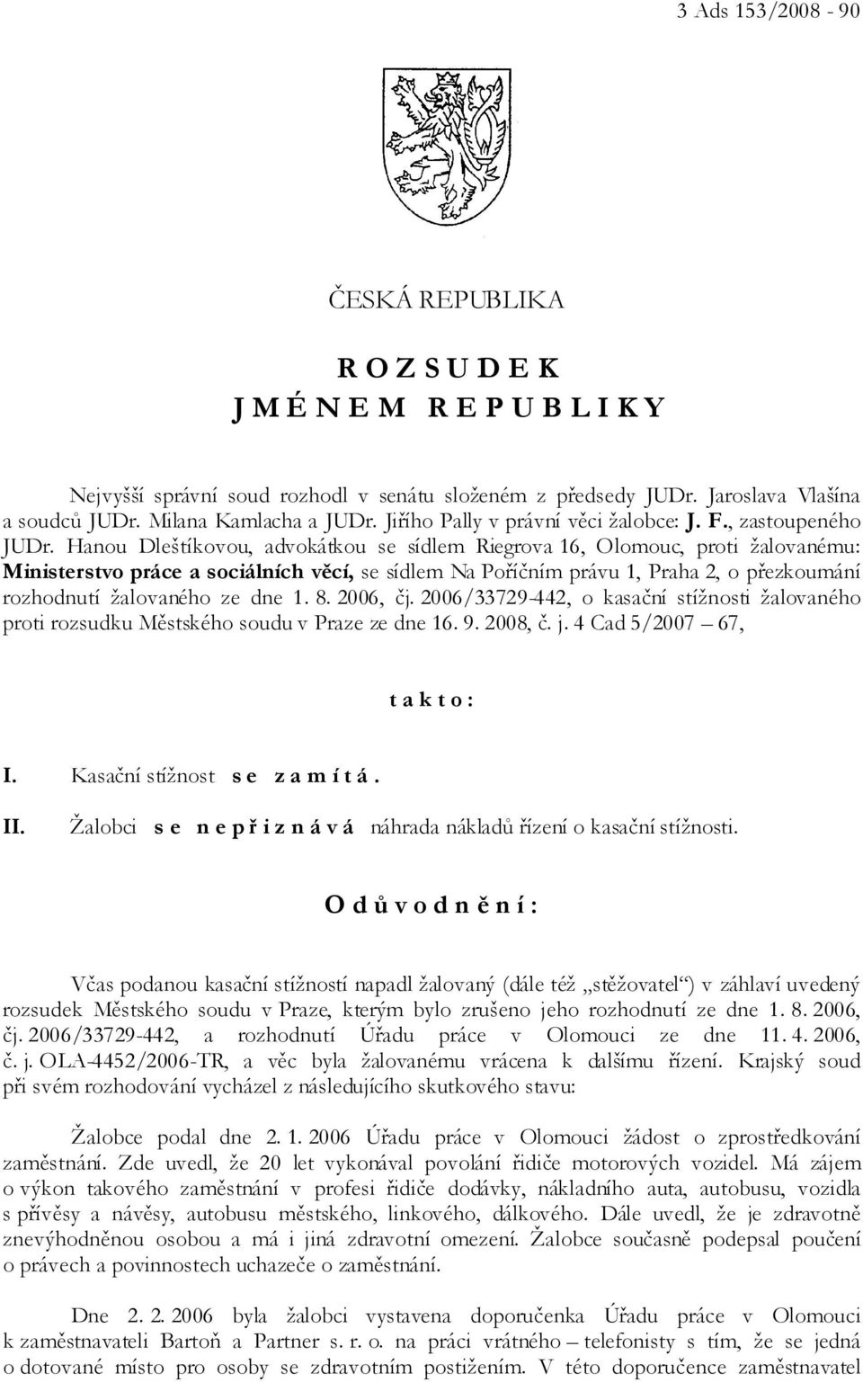 Hanou Dleštíkovou, advokátkou se sídlem Riegrova 16, Olomouc, proti žalovanému: Ministerstvo práce a sociálních věcí, se sídlem Na Poříčním právu 1, Praha 2, o přezkoumání rozhodnutí žalovaného ze