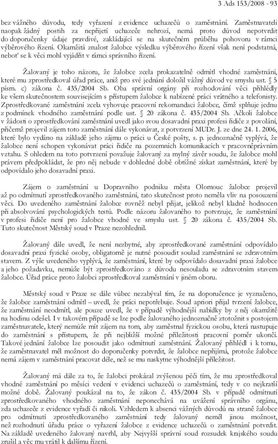 Okamžitá znalost žalobce výsledku výběrového řízení však není podstatná, neboť se k věci mohl vyjádřit v rámci správního řízení.