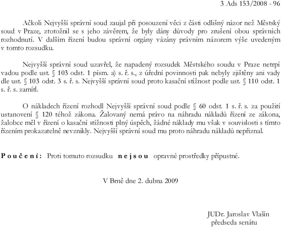 Nejvyšší správní soud uzavřel, že napadený rozsudek Městského soudu v Praze netrpí vadou podle ust. 103 odst. 1 písm. a) s. ř. s., z úřední povinnosti pak nebyly zjištěny ani vady dle ust. 103 odst. 3 s.