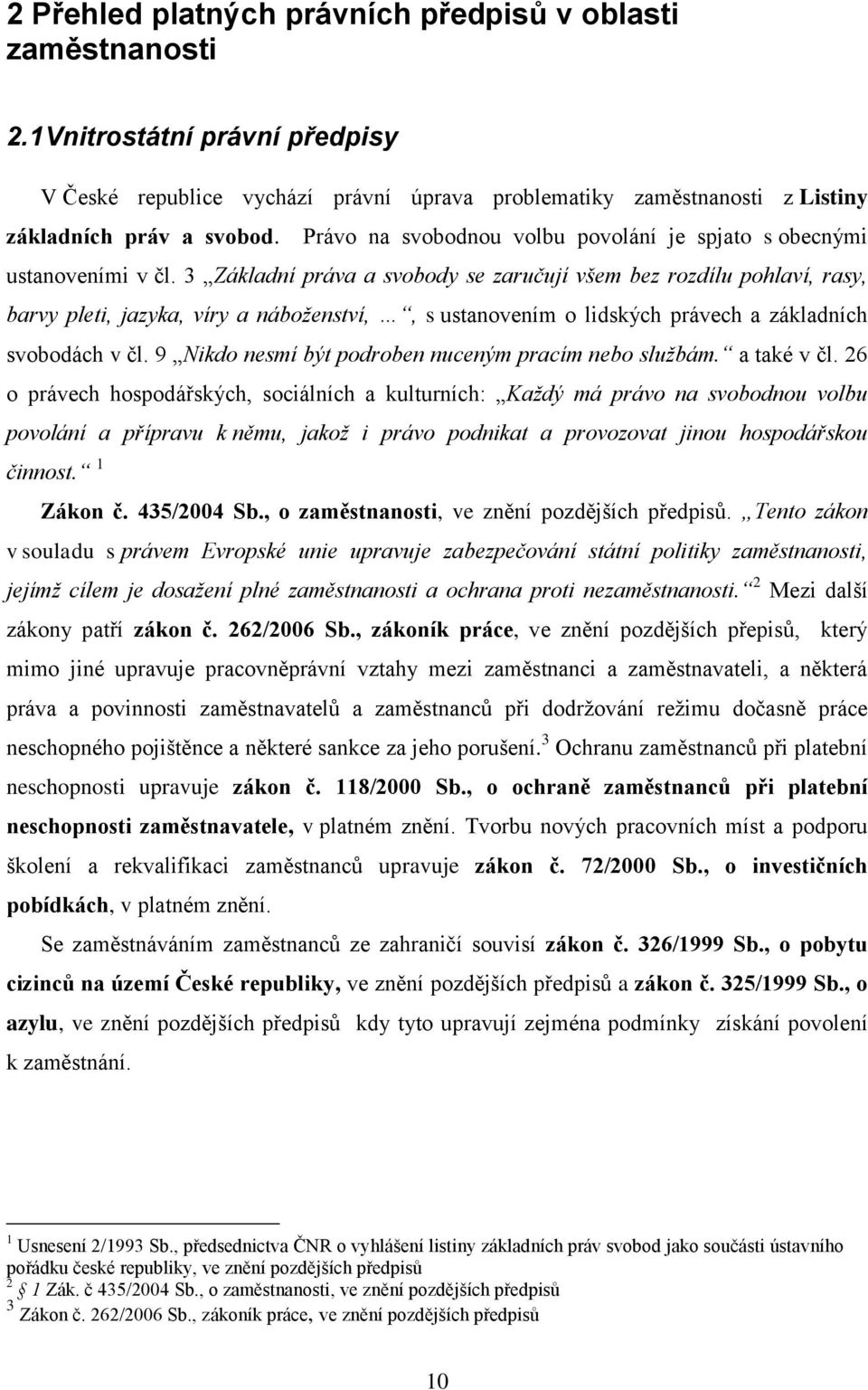 3 Základní práva a svobody se zaručují všem bez rozdílu pohlaví, rasy, barvy pleti, jazyka, víry a náboženství,, s ustanovením o lidských právech a základních svobodách v čl.