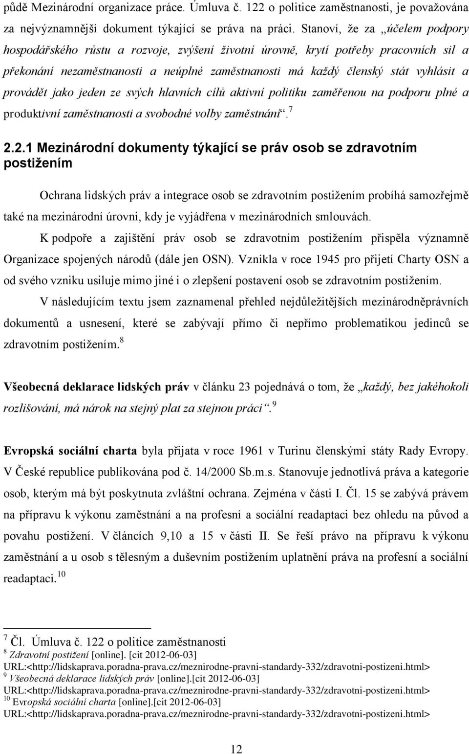 provádět jako jeden ze svých hlavních cílů aktivní politiku zaměřenou na podporu plné a produktivní zaměstnanosti a svobodné volby zaměstnání. 7 2.