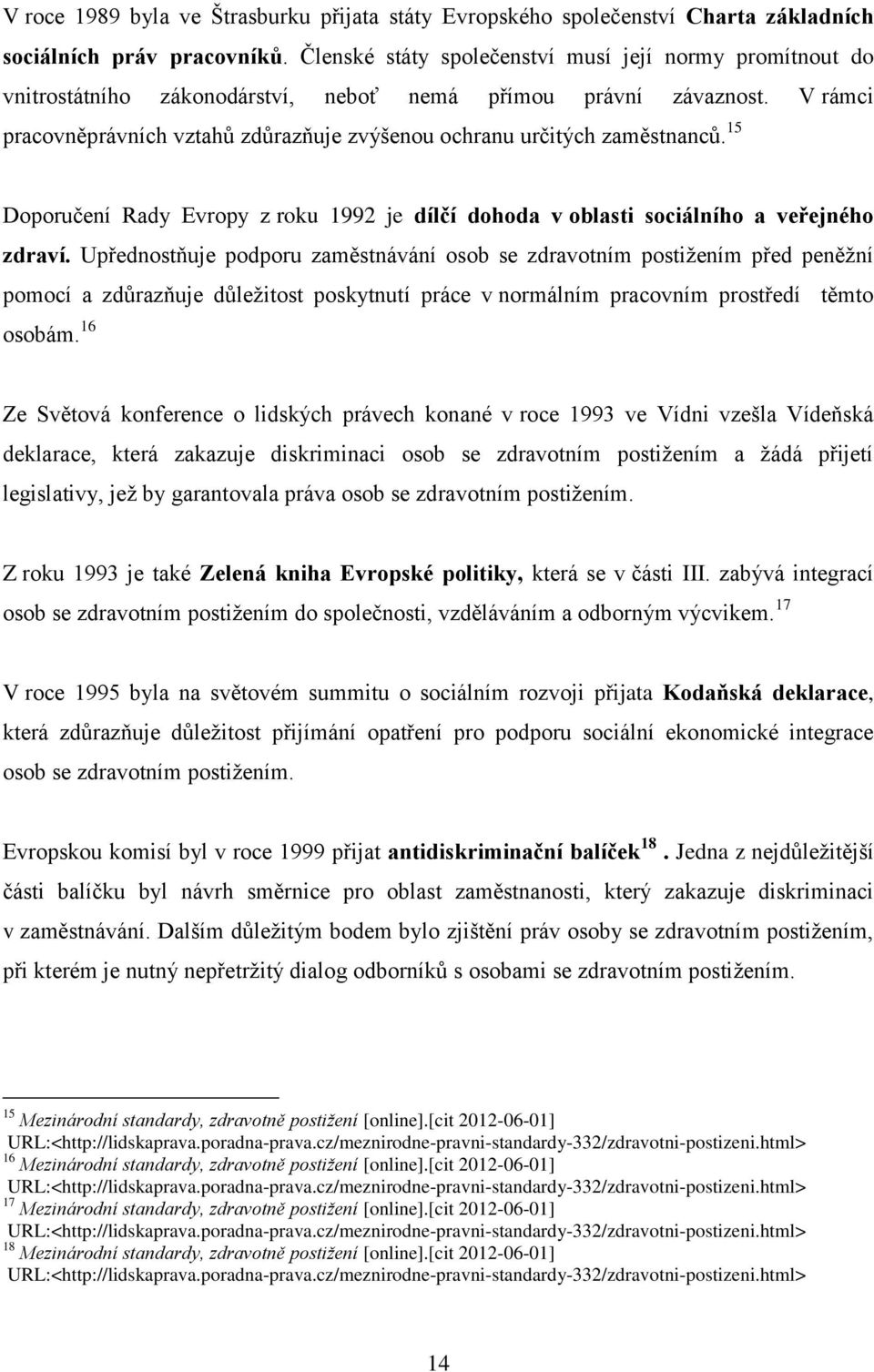 V rámci pracovněprávních vztahů zdůrazňuje zvýšenou ochranu určitých zaměstnanců. 15 Doporučení Rady Evropy z roku 1992 je dílčí dohoda v oblasti sociálního a veřejného zdraví.