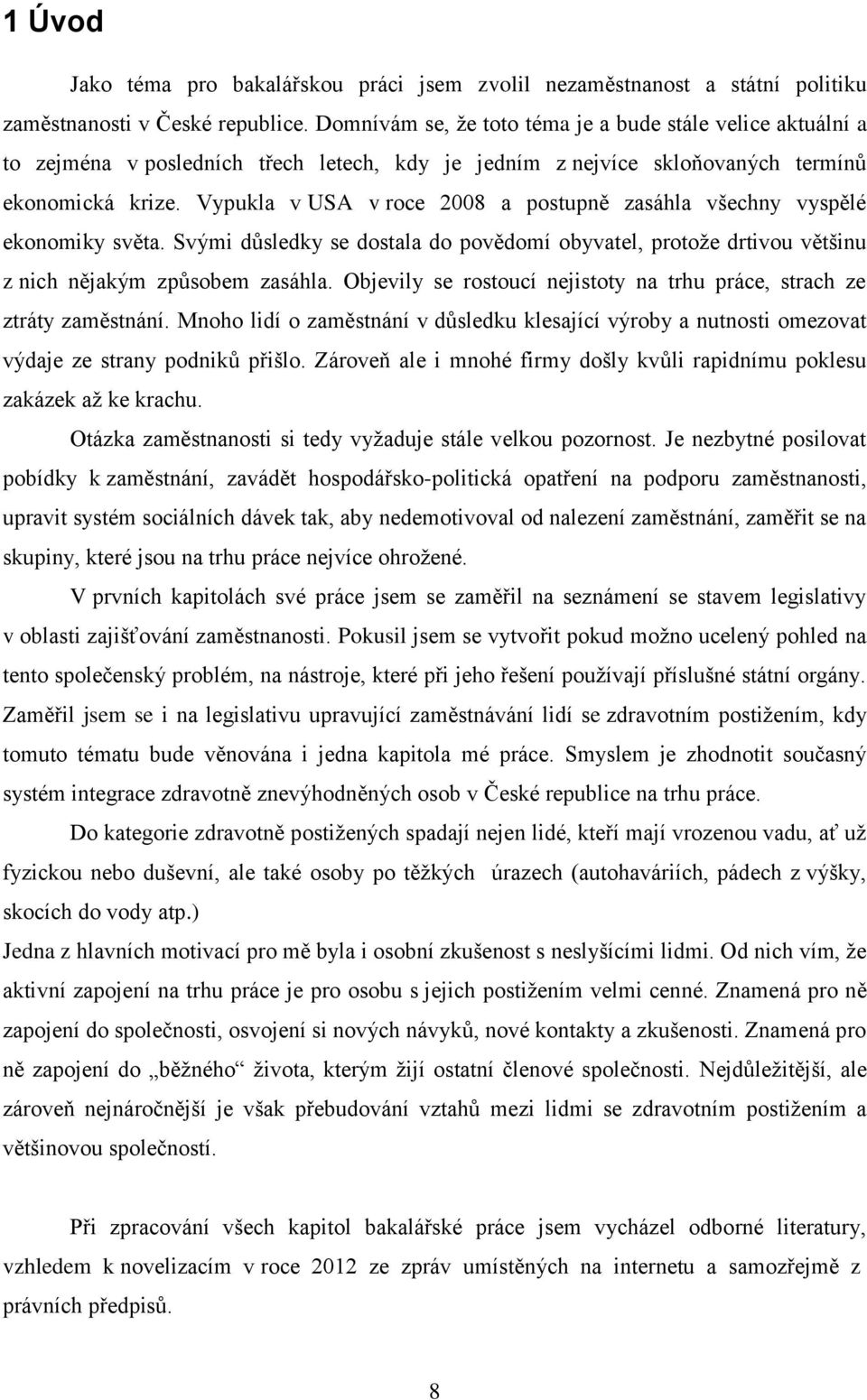 Vypukla v USA v roce 2008 a postupně zasáhla všechny vyspělé ekonomiky světa. Svými důsledky se dostala do povědomí obyvatel, protože drtivou většinu z nich nějakým způsobem zasáhla.