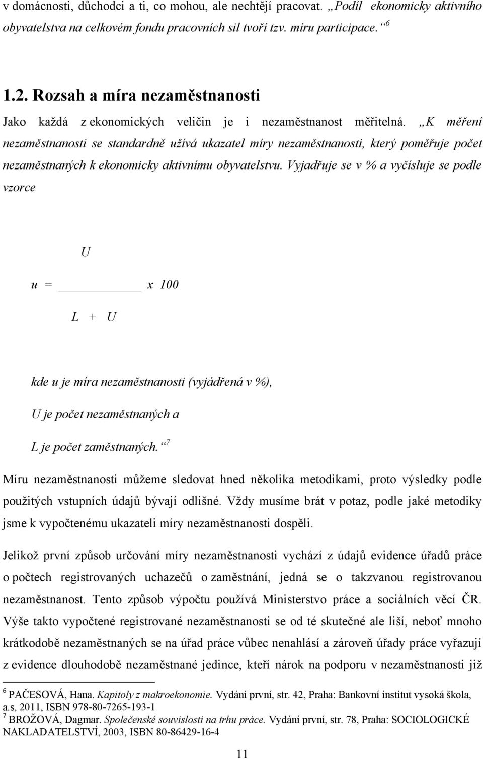 K měření nezaměstnanosti se standardně užívá ukazatel míry nezaměstnanosti, který poměřuje počet nezaměstnaných k ekonomicky aktivnímu obyvatelstvu.