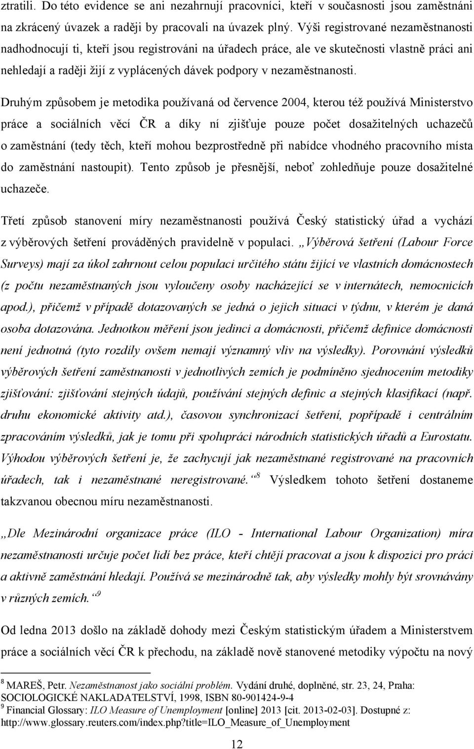 Druhým způsobem je metodika pouţívaná od července 2004, kterou téţ pouţívá Ministerstvo práce a sociálních věcí ČR a díky ní zjišťuje pouze počet dosaţitelných uchazečů o zaměstnání (tedy těch, kteří