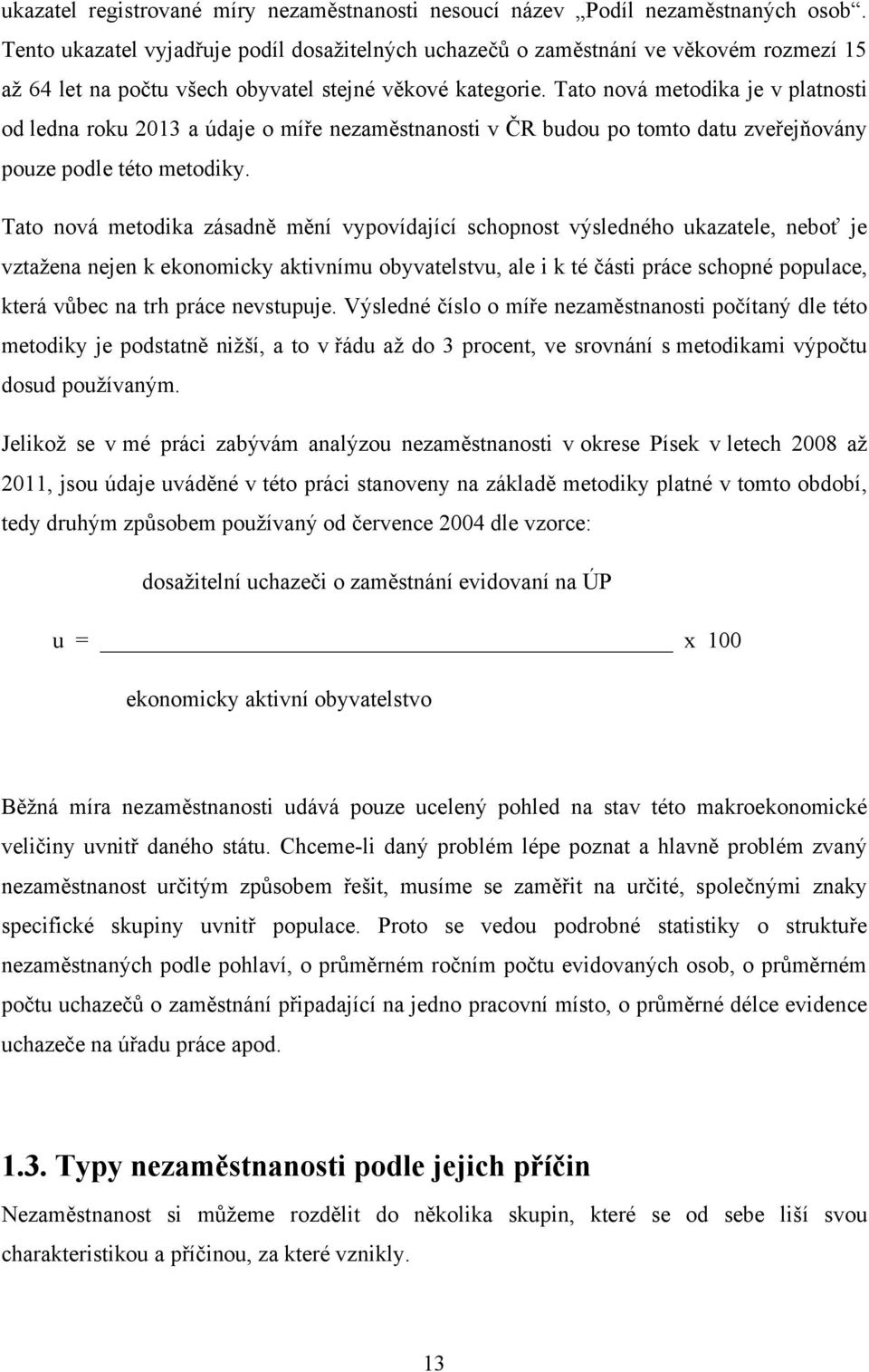 Tato nová metodika je v platnosti od ledna roku 2013 a údaje o míře nezaměstnanosti v ČR budou po tomto datu zveřejňovány pouze podle této metodiky.