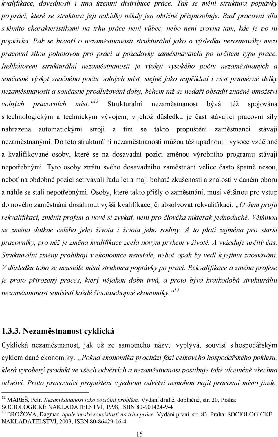 Pak se hovoří o nezaměstnanosti strukturální jako o výsledku nerovnováhy mezi pracovní silou pohotovou pro práci a požadavky zaměstnavatelů po určitém typu práce.