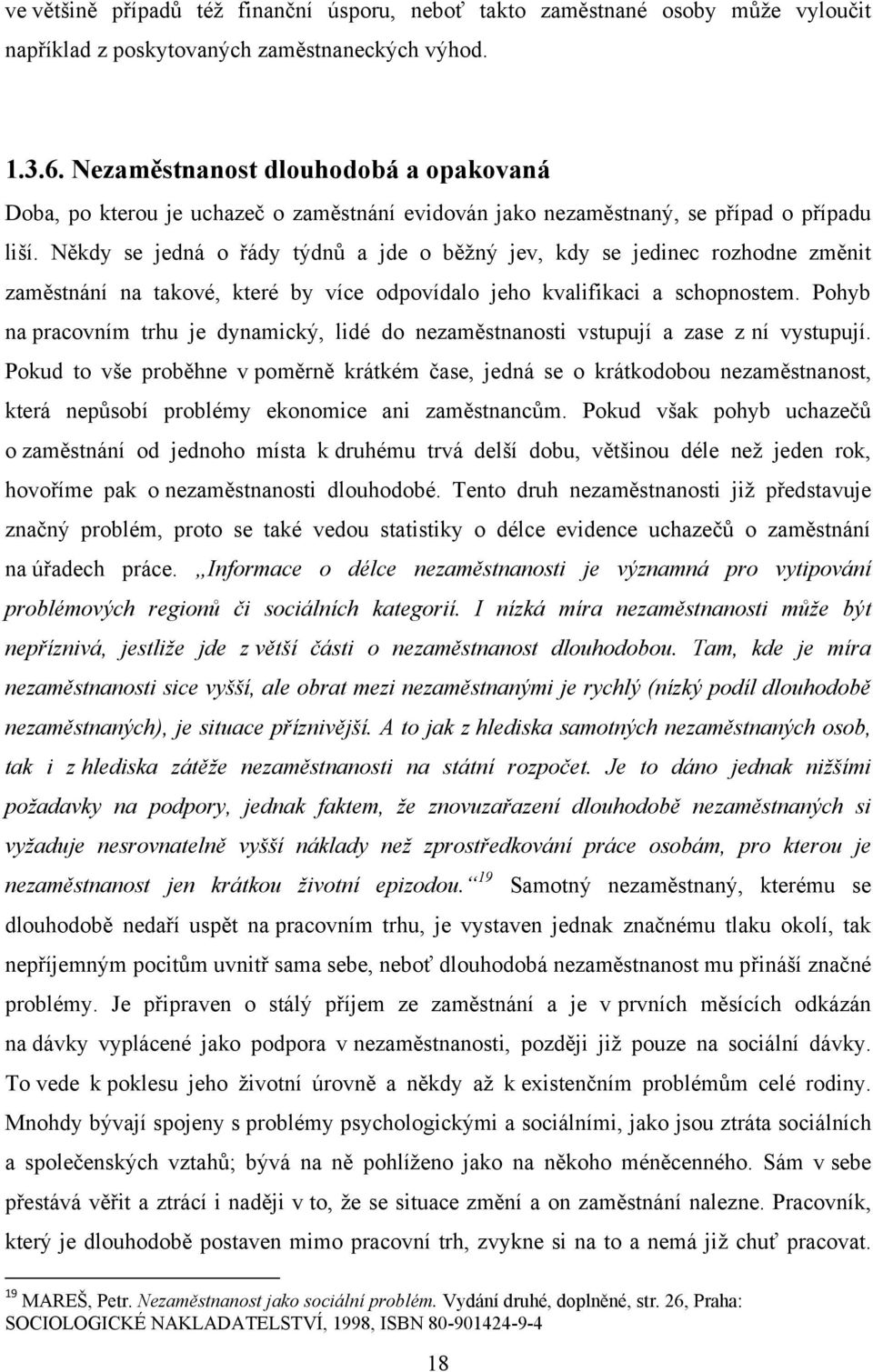 Někdy se jedná o řády týdnů a jde o běţný jev, kdy se jedinec rozhodne změnit zaměstnání na takové, které by více odpovídalo jeho kvalifikaci a schopnostem.