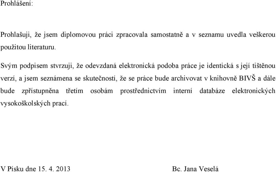 Svým podpisem stvrzuji, ţe odevzdaná elektronická podoba práce je identická s její tištěnou verzí, a jsem