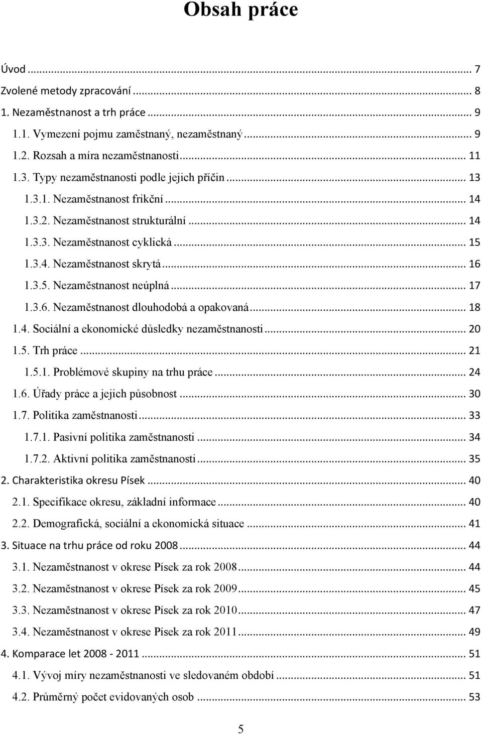 .. 17 1.3.6. Nezaměstnanost dlouhodobá a opakovaná... 18 1.4. Sociální a ekonomické důsledky nezaměstnanosti... 20 1.5. Trh práce... 21 1.5.1. Problémové skupiny na trhu práce... 24 1.6. Úřady práce a jejich působnost.