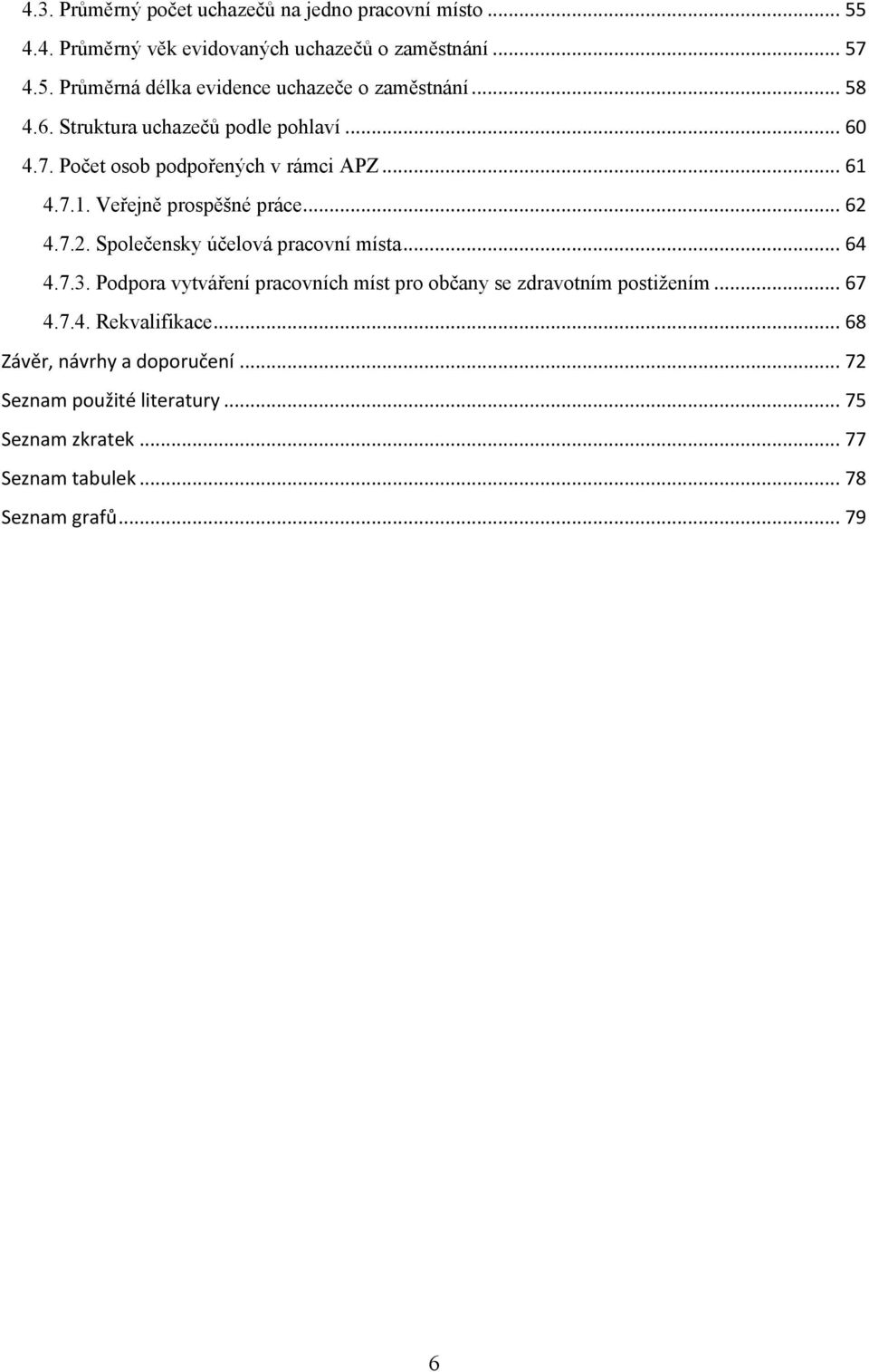 4.7.2. Společensky účelová pracovní místa... 64 4.7.3. Podpora vytváření pracovních míst pro občany se zdravotním postiţením... 67 4.7.4. Rekvalifikace.