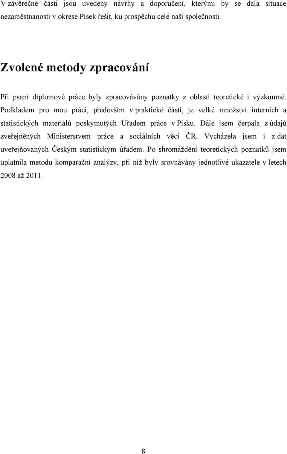 Podkladem pro mou práci, především v praktické části, je velké mnoţství interních a statistických materiálů poskytnutých Úřadem práce v Písku.